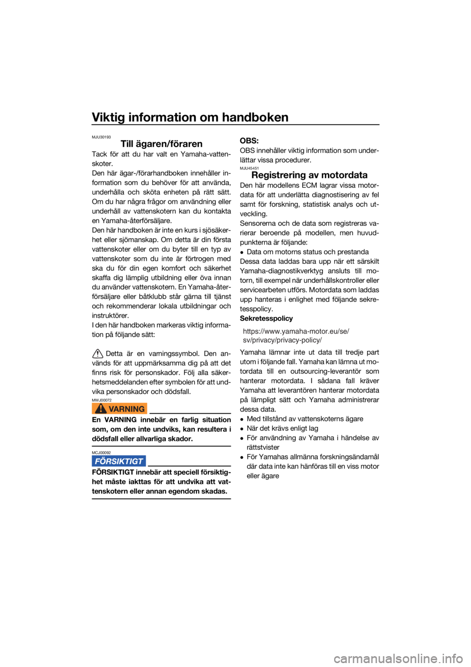 YAMAHA SUPERJET 2022  Bruksanvisningar (in Swedish) Viktig information om handboken
MJU30193
Till ägaren/föraren
Tack för att du har valt en Yamaha-vatten-
skoter.
Den här ägar-/förarhandboken innehåller in-
formation som du behöver för att an