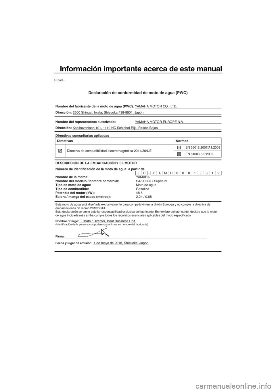 YAMAHA SUPERJET 2019  Manuale de Empleo (in Spanish) Información importante acerca de este manual
SJU3008J
Declaración de conformidad de moto de agua (PWC)
Nombre del fabricante de la moto de agua (PWC):YAMAHA MOTOR CO., LTD.
Nombre / Cargo:T. Ibata /