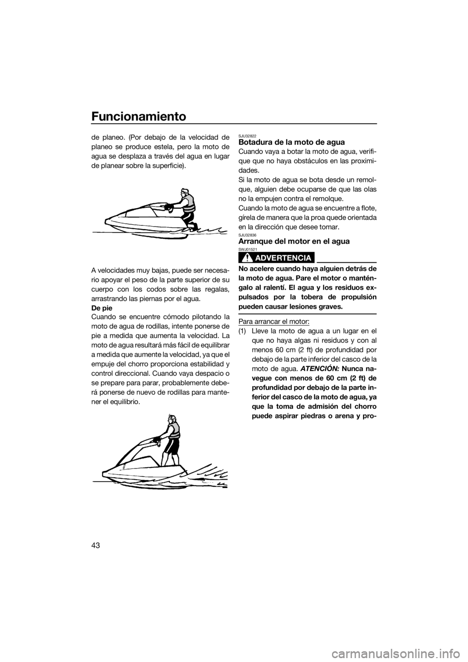 YAMAHA SUPERJET 2019 Manuale de Empleo (in Spanish) Funcionamiento
43
de planeo. (Por debajo de la velocidad de
planeo se produce estela, pero la moto de
agua se desplaza a través del agua en lugar
de planear sobre la superficie).
A velocidades muy ba YAMAHA SUPERJET 2019 Manuale de Empleo (in Spanish) Funcionamiento
43
de planeo. (Por debajo de la velocidad de
planeo se produce estela, pero la moto de
agua se desplaza a través del agua en lugar
de planear sobre la superficie).
A velocidades muy ba