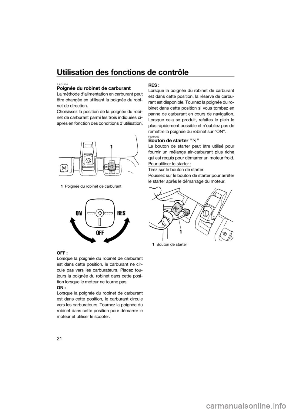 YAMAHA SUPERJET 2019  Notices Demploi (in French) Utilisation des fonctions de contrôle
21
FJU31124Poignée du robinet de carburant
La méthode d’alimentation en carburant peut
être changée en utilisant la poignée du robi-
net de direction.
Cho