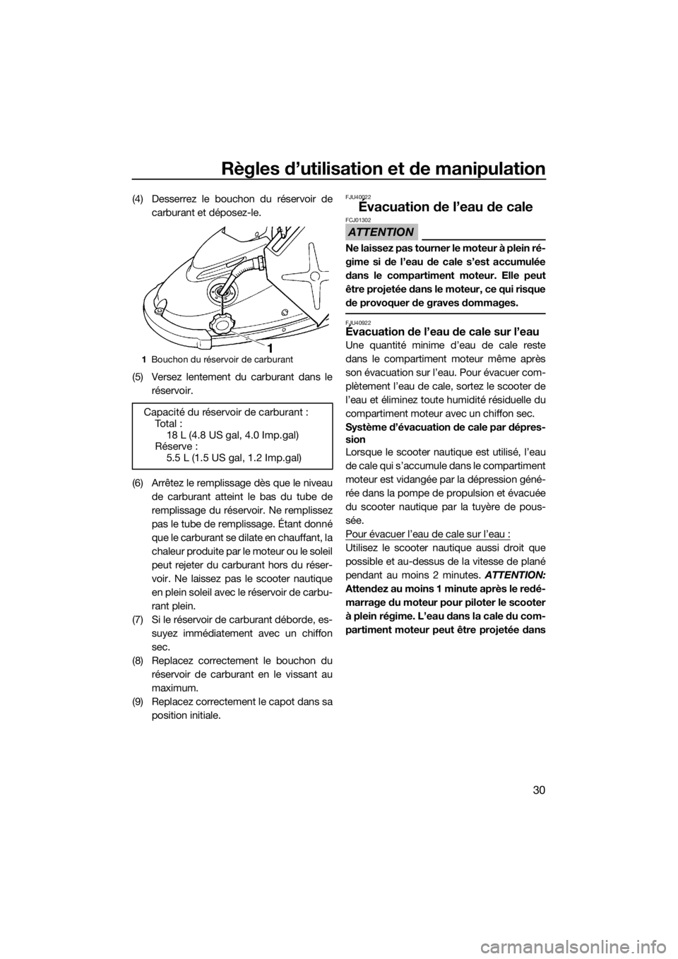 YAMAHA SUPERJET 2019  Notices Demploi (in French) Règles d’utilisation et de manipulation
30
(4) Desserrez le bouchon du réservoir de
carburant et déposez-le.
(5) Versez lentement du carburant dans le
réservoir.
(6) Arrêtez le remplissage dès