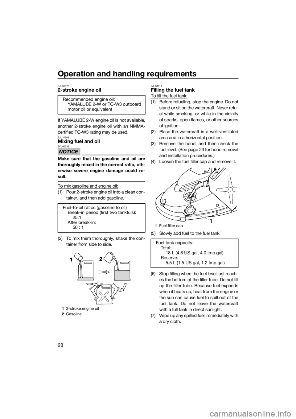 YAMAHA SUPERJET 2018  Owners Manual Operation and handling requirements
28
EJU318732-stroke engine oil
If YAMALUBE 2-W engine oil is not available,
another 2-stroke engine oil with an NMMA-
certified TC-W3 rating may be used.
EJU31903Mi