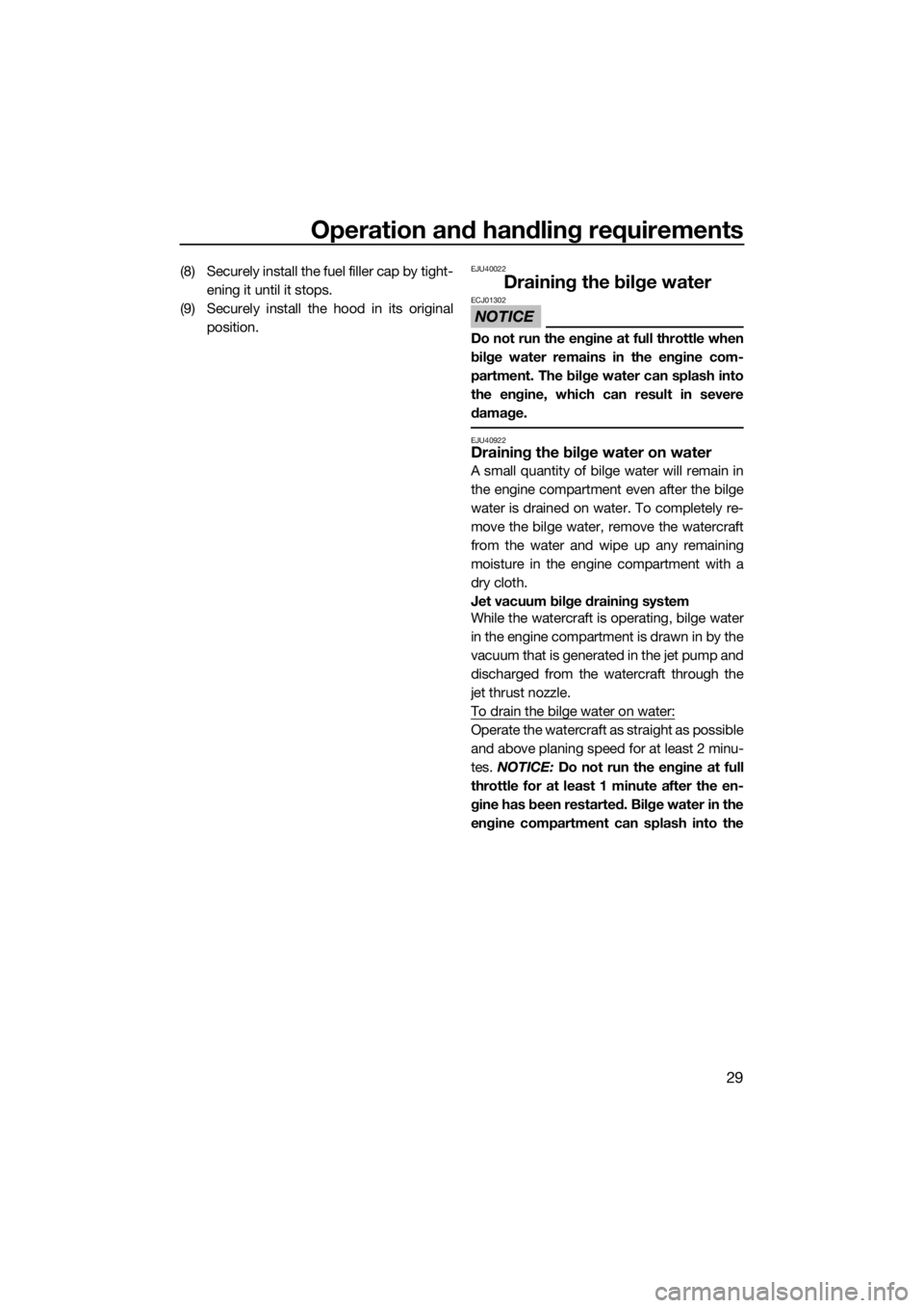 YAMAHA SUPERJET 2018  Owners Manual Operation and handling requirements
29
(8) Securely install the fuel filler cap by tight-
ening it until it stops.
(9) Securely install the hood in its original
position.EJU40022
Draining the bilge wa