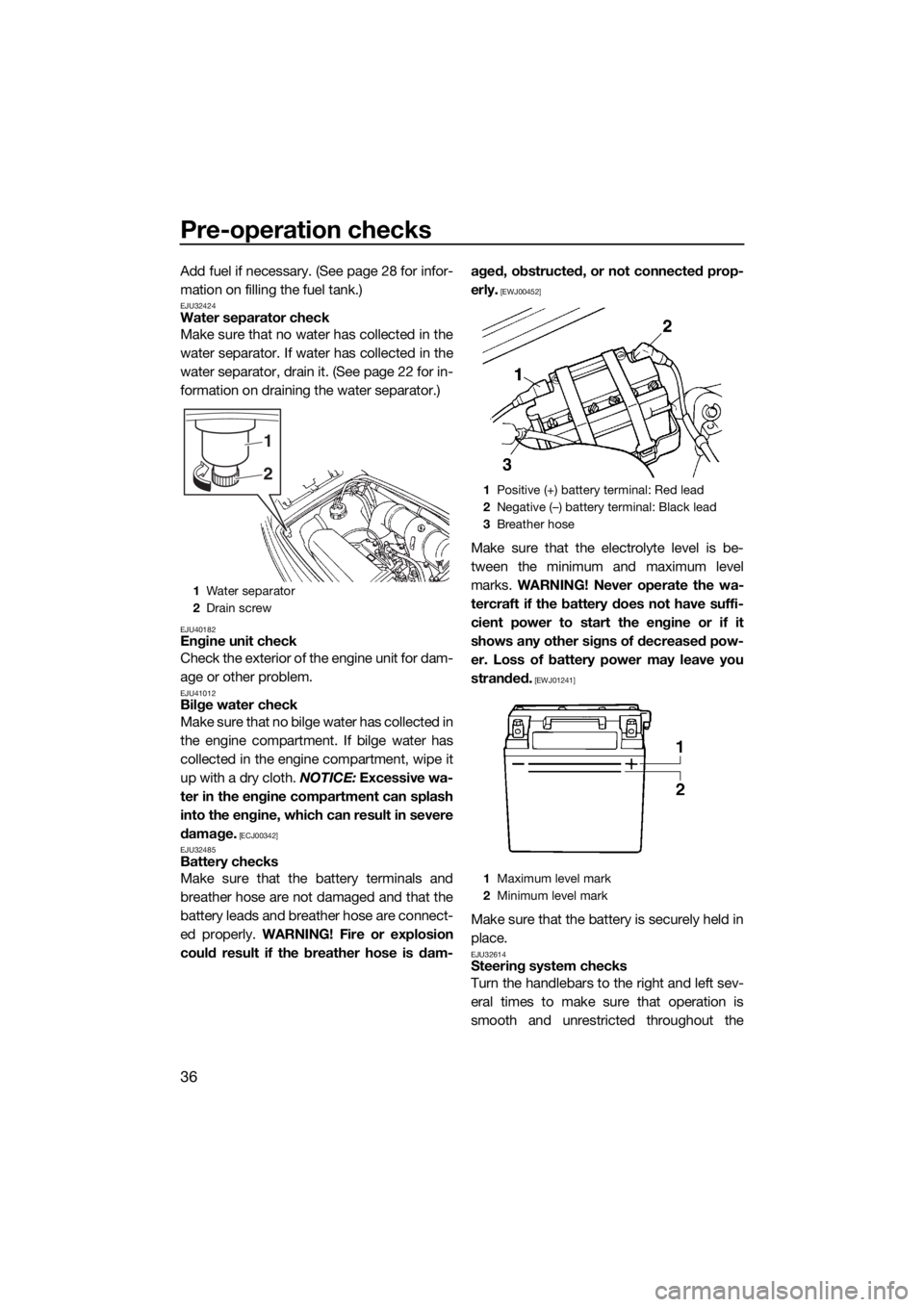 YAMAHA SUPERJET 2018 Service Manual Pre-operation checks
36
Add fuel if necessary. (See page 28 for infor-
mation on filling the fuel tank.)
EJU32424Water separator check
Make sure that no water has collected in the
water separator. If YAMAHA SUPERJET 2018 Service Manual Pre-operation checks
36
Add fuel if necessary. (See page 28 for infor-
mation on filling the fuel tank.)
EJU32424Water separator check
Make sure that no water has collected in the
water separator. If