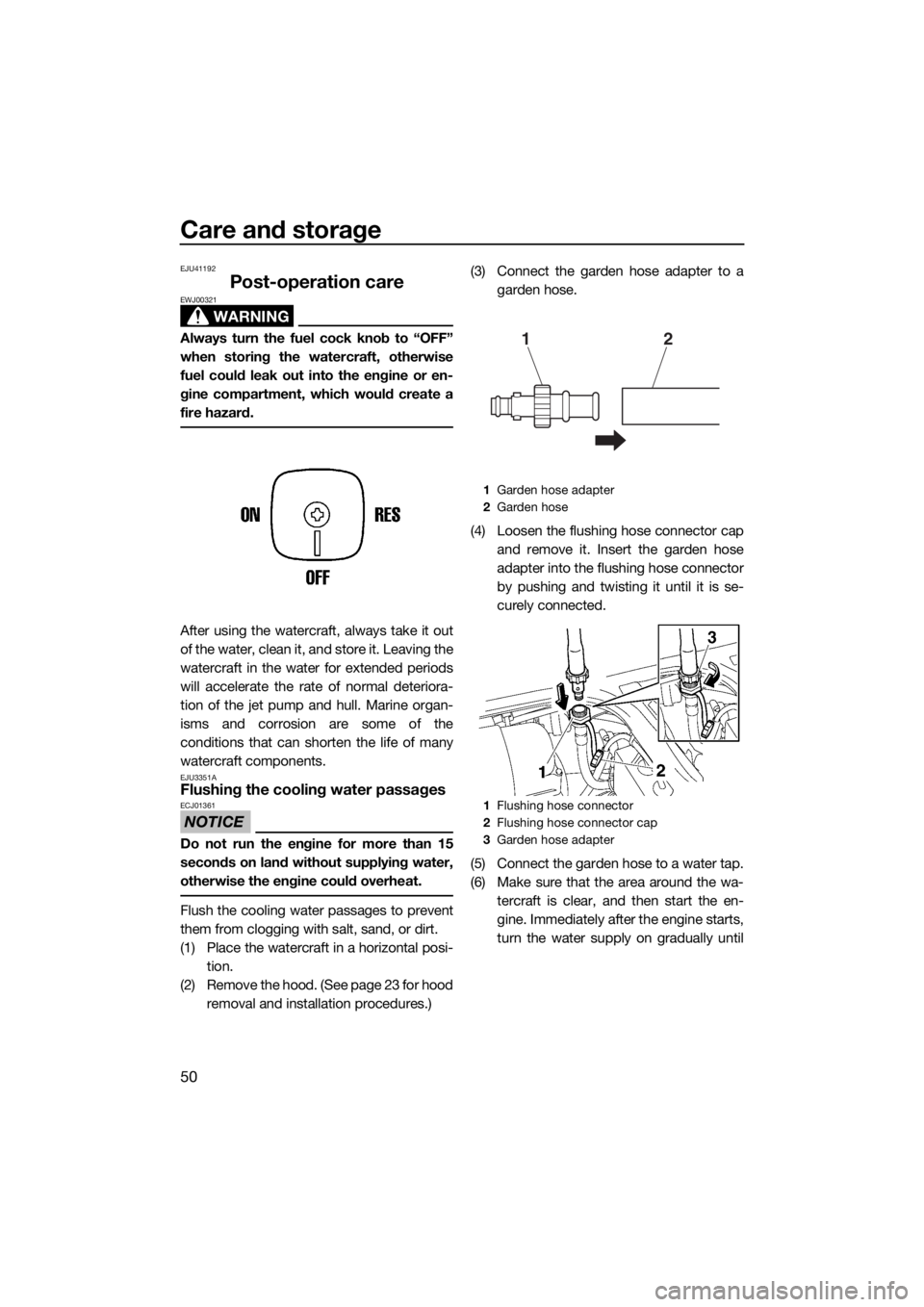 YAMAHA SUPERJET 2018 Workshop Manual Care and storage
50
EJU41192
Post-operation care
WARNING
EWJ00321
Always turn the fuel cock knob to “OFF”
when storing the watercraft, otherwise
fuel could leak out into the engine or en-
gine com
