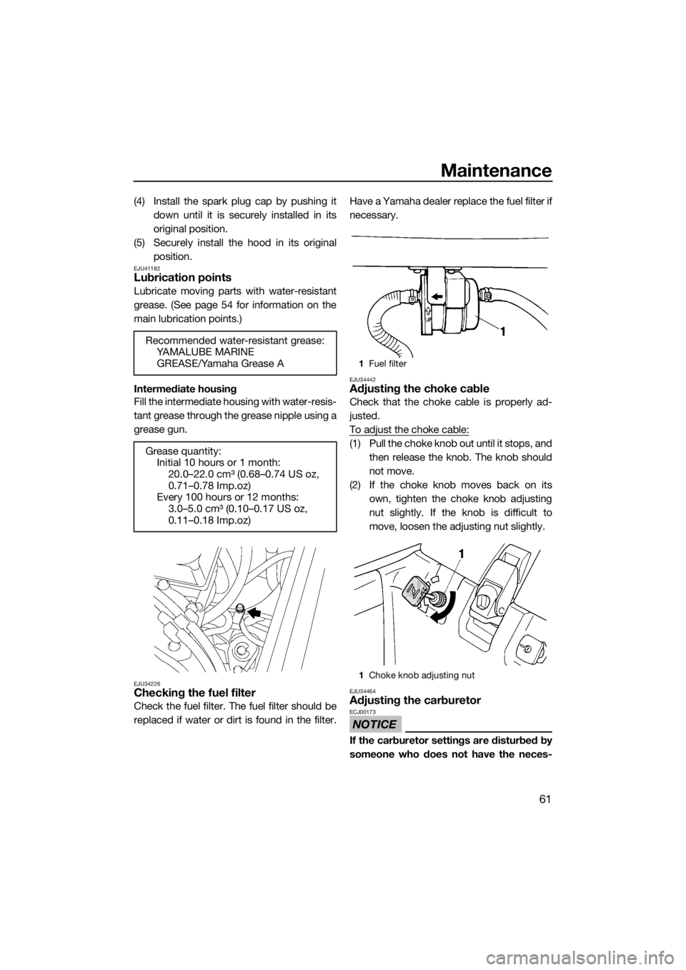 YAMAHA SUPERJET 2018  Owners Manual Maintenance
61
(4) Install the spark plug cap by pushing it
down until it is securely installed in its
original position.
(5) Securely install the hood in its original
position.
EJU41182Lubrication po