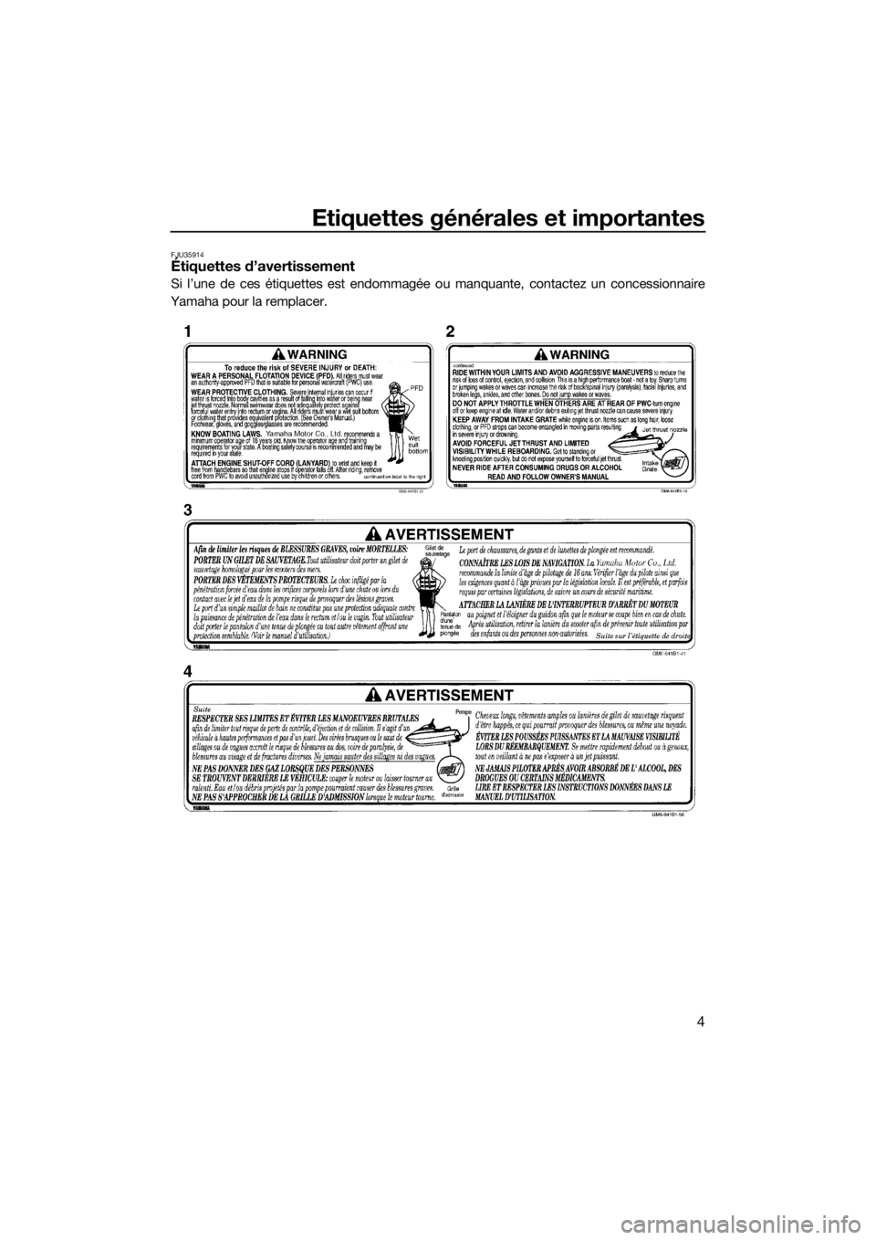 YAMAHA SUPERJET 2018 Notices Demploi (in French) Etiquettes générales et importantes
4
FJU35914Étiquettes d’avertissement
Si l’une de ces étiquettes est endommagée ou manquante, contactez un concessionnaire
Yamaha pour la remplacer.
UF4D74F YAMAHA SUPERJET 2018 Notices Demploi (in French) Etiquettes générales et importantes
4
FJU35914Étiquettes d’avertissement
Si l’une de ces étiquettes est endommagée ou manquante, contactez un concessionnaire
Yamaha pour la remplacer.
UF4D74F