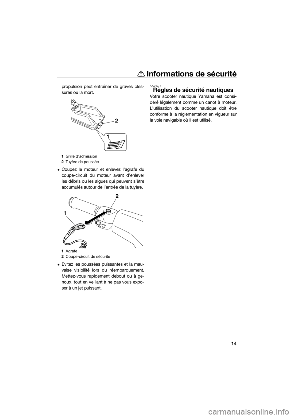 YAMAHA SUPERJET 2018 Notices Demploi (in French) Informations de sécurité
14
propulsion peut entraîner de graves bles-
sures ou la mort.
Coupez le moteur et enlevez l’agrafe du
coupe-circuit du moteur avant d’enlever
les débris ou les alg YAMAHA SUPERJET 2018 Notices Demploi (in French) Informations de sécurité
14
propulsion peut entraîner de graves bles-
sures ou la mort.
Coupez le moteur et enlevez l’agrafe du
coupe-circuit du moteur avant d’enlever
les débris ou les alg