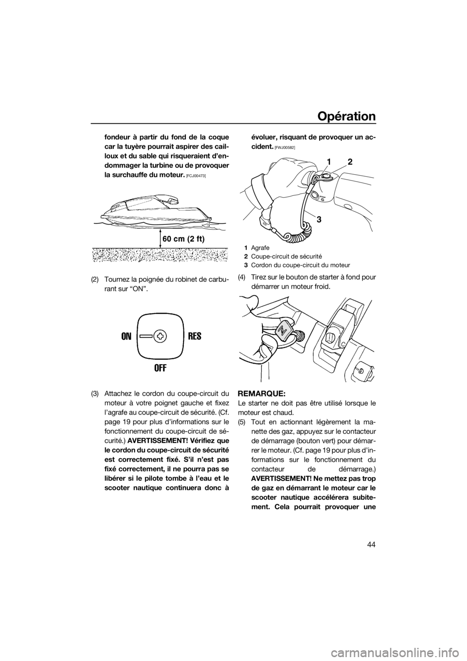 YAMAHA SUPERJET 2018 Notices Demploi (in French) Opération
44
fondeur à partir du fond de la coque
car la tuyère pourrait aspirer des cail-
loux et du sable qui risqueraient d’en-
dommager la turbine ou de provoquer
la surchauffe du moteur.
[F YAMAHA SUPERJET 2018 Notices Demploi (in French) Opération
44
fondeur à partir du fond de la coque
car la tuyère pourrait aspirer des cail-
loux et du sable qui risqueraient d’en-
dommager la turbine ou de provoquer
la surchauffe du moteur.
[F