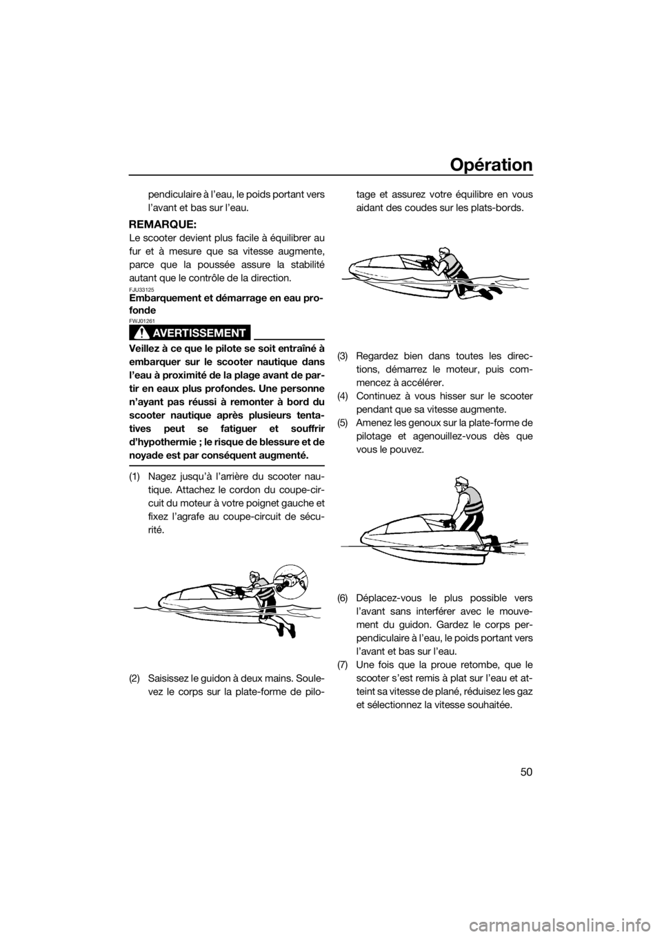 YAMAHA SUPERJET 2018 Notices Demploi (in French) Opération
50
pendiculaire à l’eau, le poids portant vers
l’avant et bas sur l’eau.
REMARQUE:
Le scooter devient plus facile à équilibrer au
fur et à mesure que sa vitesse augmente,
parce qu YAMAHA SUPERJET 2018 Notices Demploi (in French) Opération
50
pendiculaire à l’eau, le poids portant vers
l’avant et bas sur l’eau.
REMARQUE:
Le scooter devient plus facile à équilibrer au
fur et à mesure que sa vitesse augmente,
parce qu
