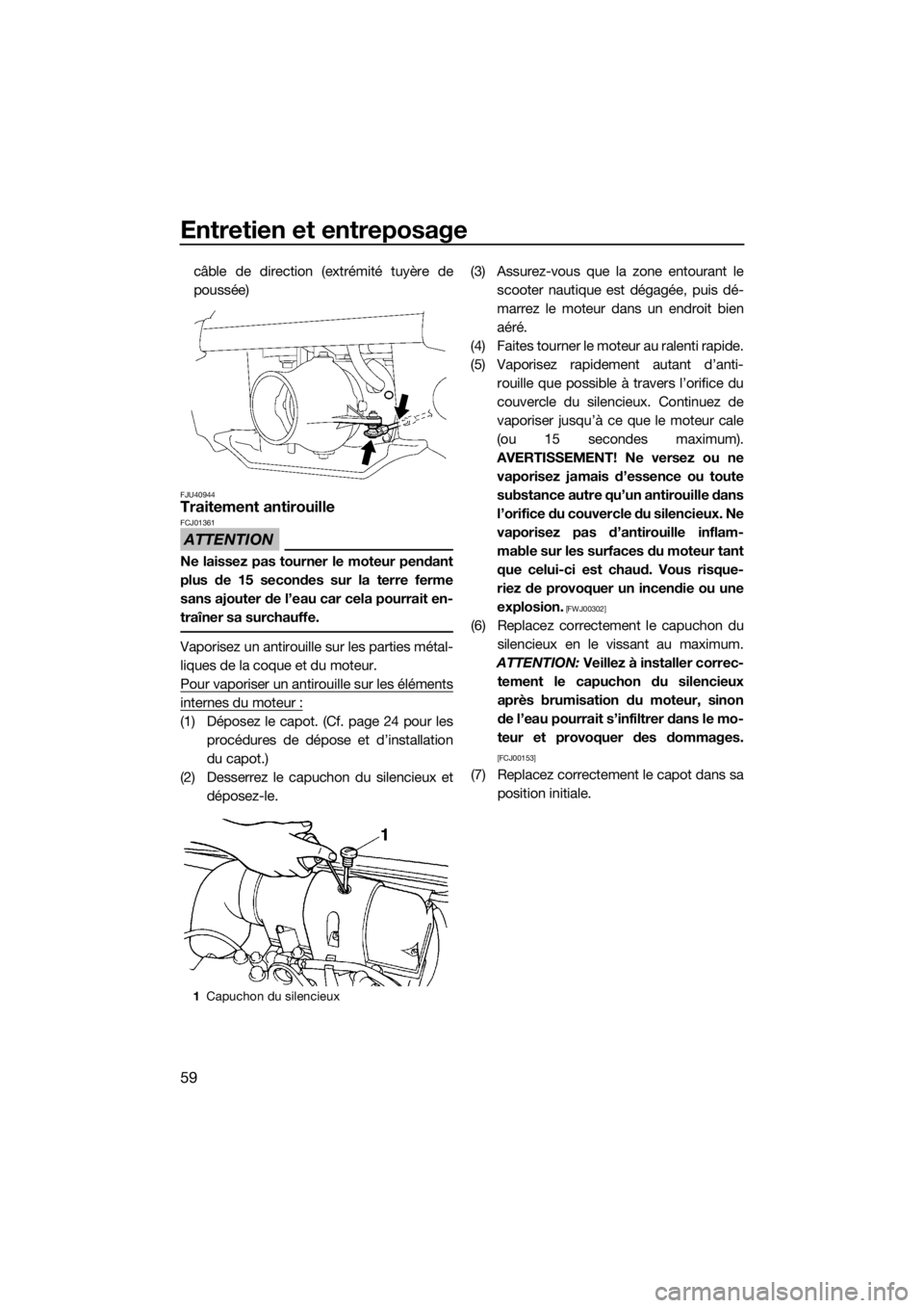 YAMAHA SUPERJET 2018 Notices Demploi (in French) Entretien et entreposage
59
câble de direction (extrémité tuyère de
poussée)
FJU40944Traitement antirouille
ATTENTION
FCJ01361
Ne laissez pas tourner le moteur pendant
plus de 15 secondes sur la YAMAHA SUPERJET 2018 Notices Demploi (in French) Entretien et entreposage
59
câble de direction (extrémité tuyère de
poussée)
FJU40944Traitement antirouille
ATTENTION
FCJ01361
Ne laissez pas tourner le moteur pendant
plus de 15 secondes sur la