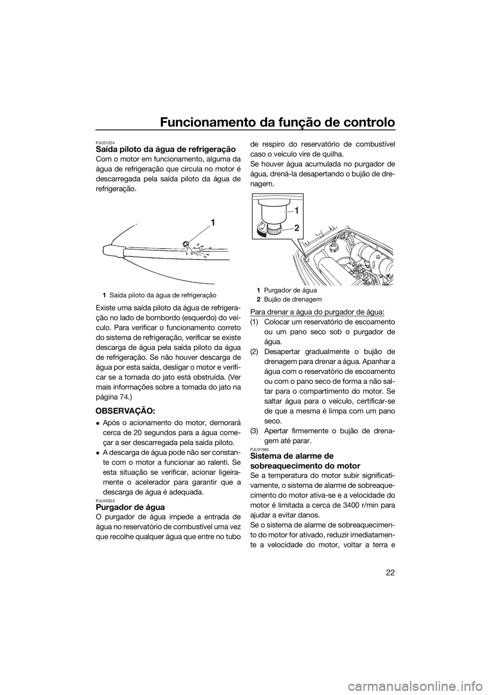 YAMAHA SUPERJET 2018 Manual de utilização (in Portuguese) Funcionamento da função de controlo
22
PJU31224Saída piloto da água de refrigeração
Com o motor em funcionamento, alguma da
água de refrigeração que circula no motor é
descarregada pela saí YAMAHA SUPERJET 2018 Manual de utilização (in Portuguese) Funcionamento da função de controlo
22
PJU31224Saída piloto da água de refrigeração
Com o motor em funcionamento, alguma da
água de refrigeração que circula no motor é
descarregada pela saí