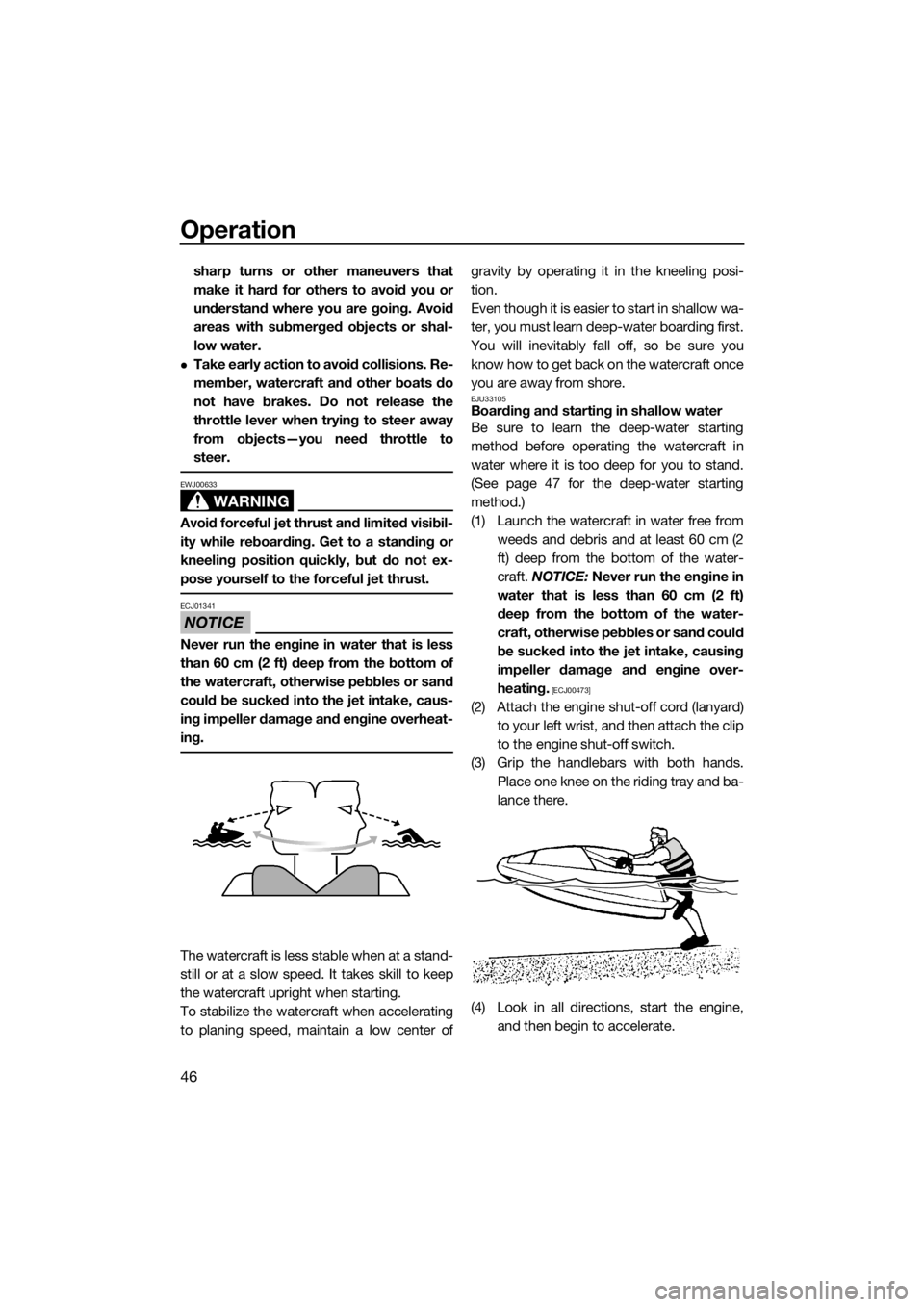 YAMAHA SUPERJET 2017 Workshop Manual Operation
46
sharp turns or other maneuvers that
make it hard for others to avoid you or
understand where you are going. Avoid
areas with submerged objects or shal-
low water.
Take early action to 