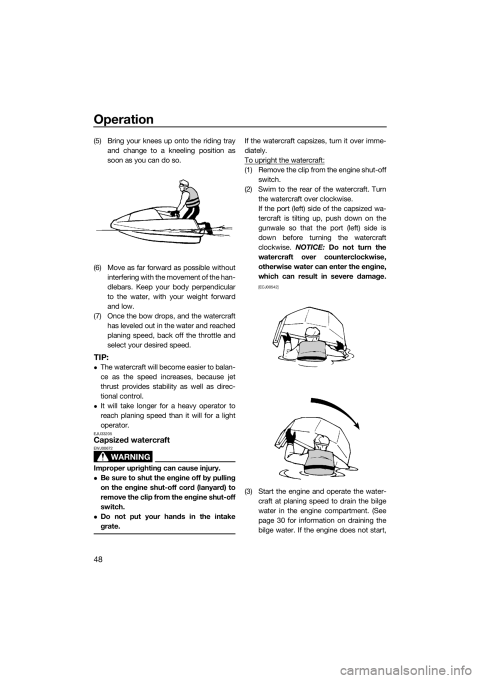 YAMAHA SUPERJET 2017 Workshop Manual Operation
48
(5) Bring your knees up onto the riding tray
and change to a kneeling position as
soon as you can do so.
(6) Move as far forward as possible without
interfering with the movement of the h