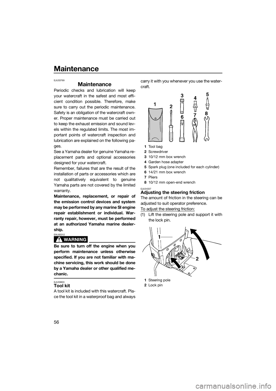 YAMAHA SUPERJET 2017 Repair Manual Maintenance
56
EJU33769
Maintenance
Periodic checks and lubrication will keep
your watercraft in the safest and most effi-
cient condition possible. Therefore, make
sure to carry out the periodic main