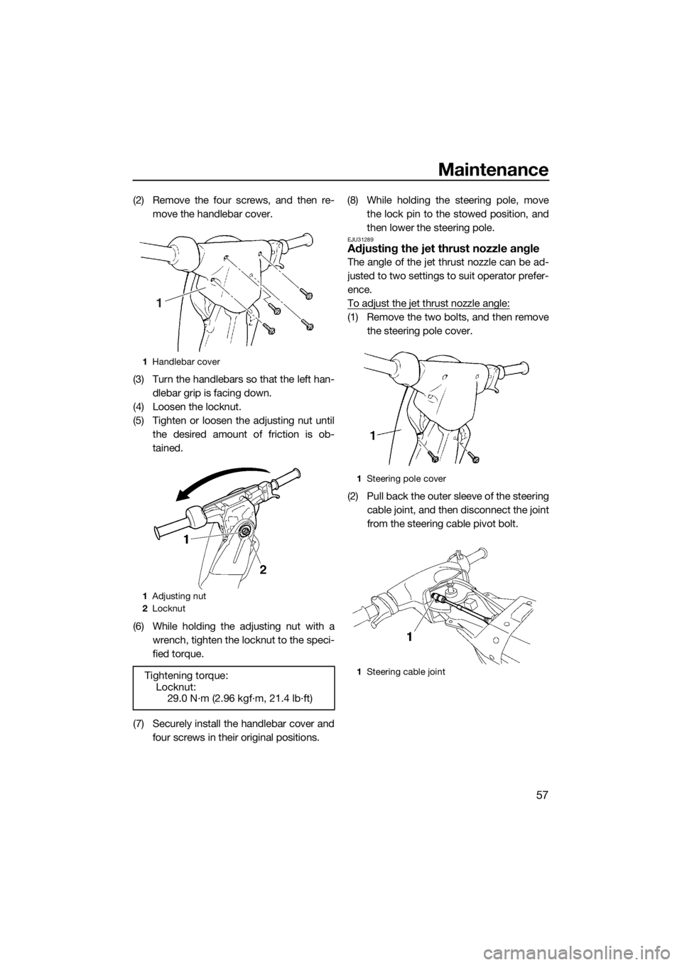 YAMAHA SUPERJET 2017 Repair Manual Maintenance
57
(2) Remove the four screws, and then re-
move the handlebar cover.
(3) Turn the handlebars so that the left han-
dlebar grip is facing down.
(4) Loosen the locknut.
(5) Tighten or loose