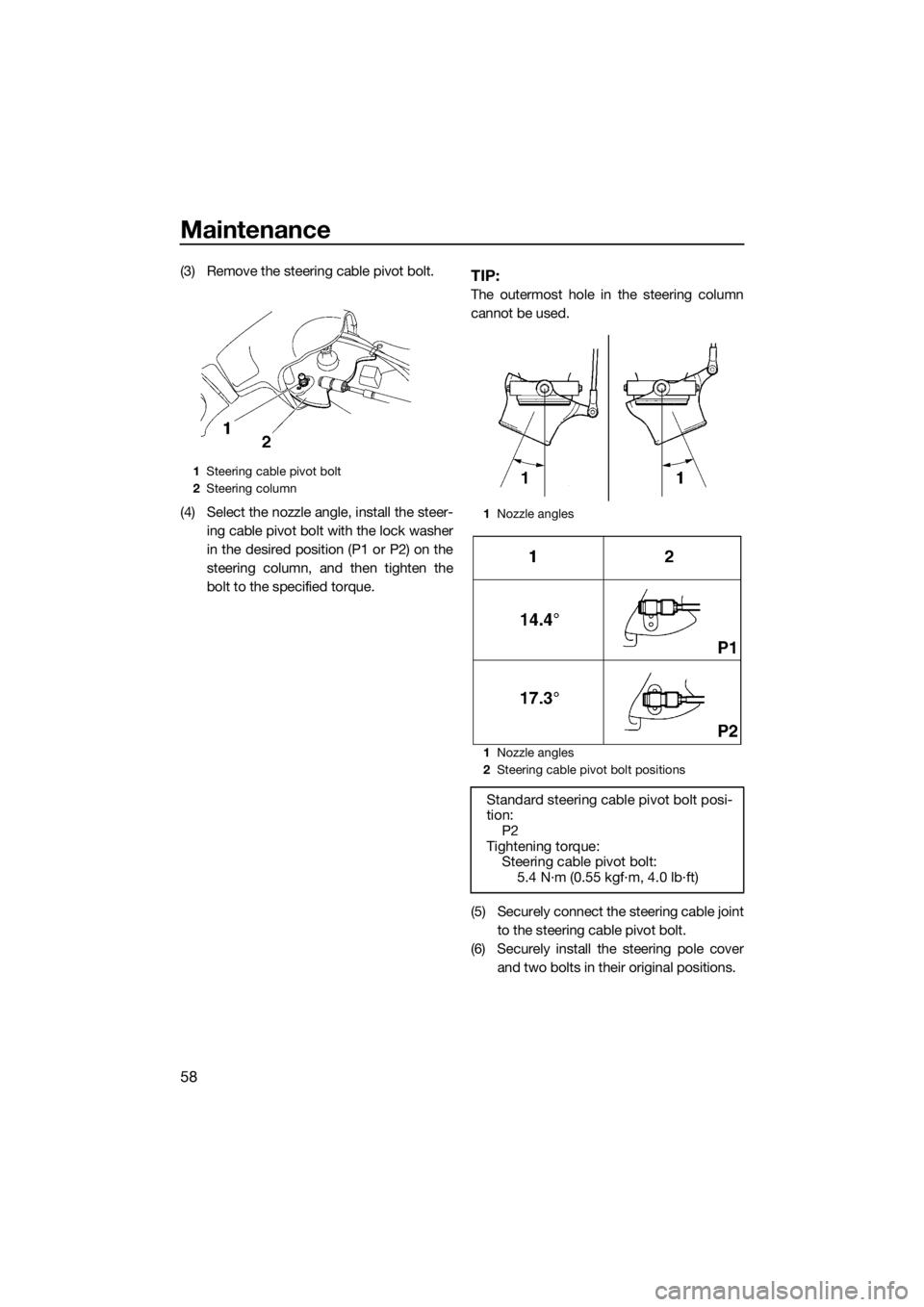 YAMAHA SUPERJET 2017 Repair Manual Maintenance
58
(3) Remove the steering cable pivot bolt.
(4) Select the nozzle angle, install the steer-
ing cable pivot bolt with the lock washer
in the desired position (P1 or P2) on the
steering co