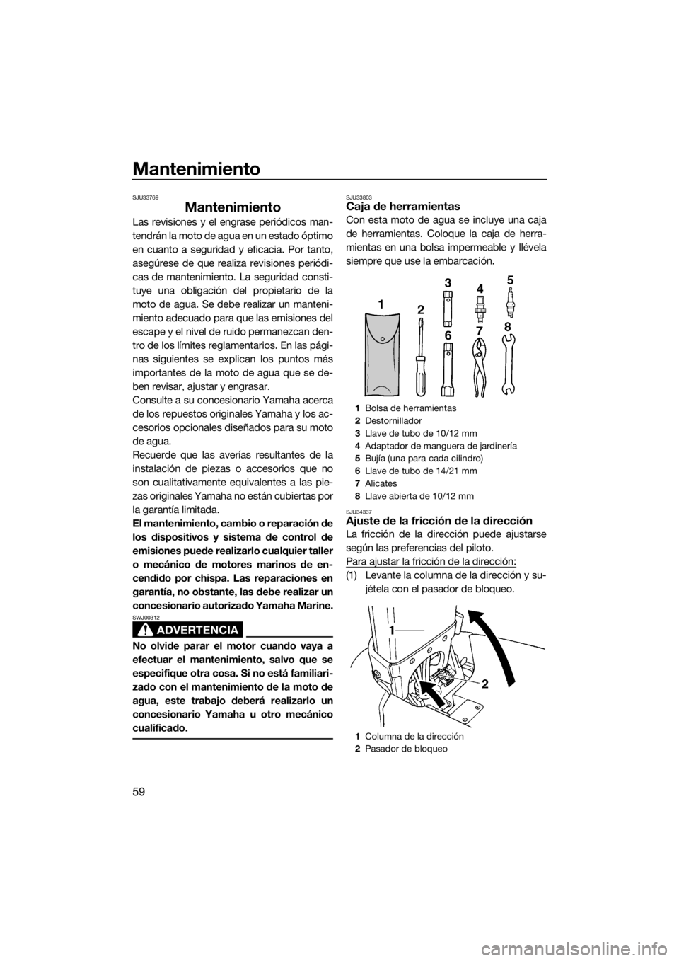 YAMAHA SUPERJET 2017 Manuale de Empleo (in Spanish) Mantenimiento
59
SJU33769
Mantenimiento
Las revisiones y el engrase periódicos man-
tendrán la moto de agua en un estado óptimo
en cuanto a seguridad y eficacia. Por tanto,
asegúrese de que realiz YAMAHA SUPERJET 2017 Manuale de Empleo (in Spanish) Mantenimiento
59
SJU33769
Mantenimiento
Las revisiones y el engrase periódicos man-
tendrán la moto de agua en un estado óptimo
en cuanto a seguridad y eficacia. Por tanto,
asegúrese de que realiz