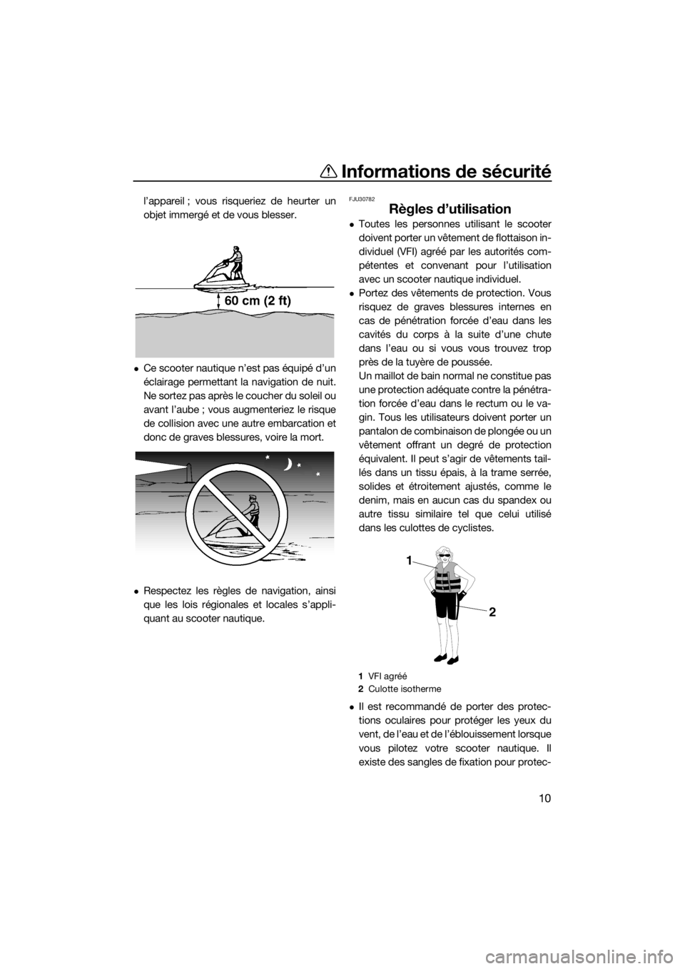 YAMAHA SUPERJET 2017 Notices Demploi (in French) Informations de sécurité
10
l’appareil ; vous risqueriez de heurter un
objet immergé et de vous blesser.
Ce scooter nautique n’est pas équipé d’un
éclairage permettant la navigation de YAMAHA SUPERJET 2017 Notices Demploi (in French) Informations de sécurité
10
l’appareil ; vous risqueriez de heurter un
objet immergé et de vous blesser.
Ce scooter nautique n’est pas équipé d’un
éclairage permettant la navigation de