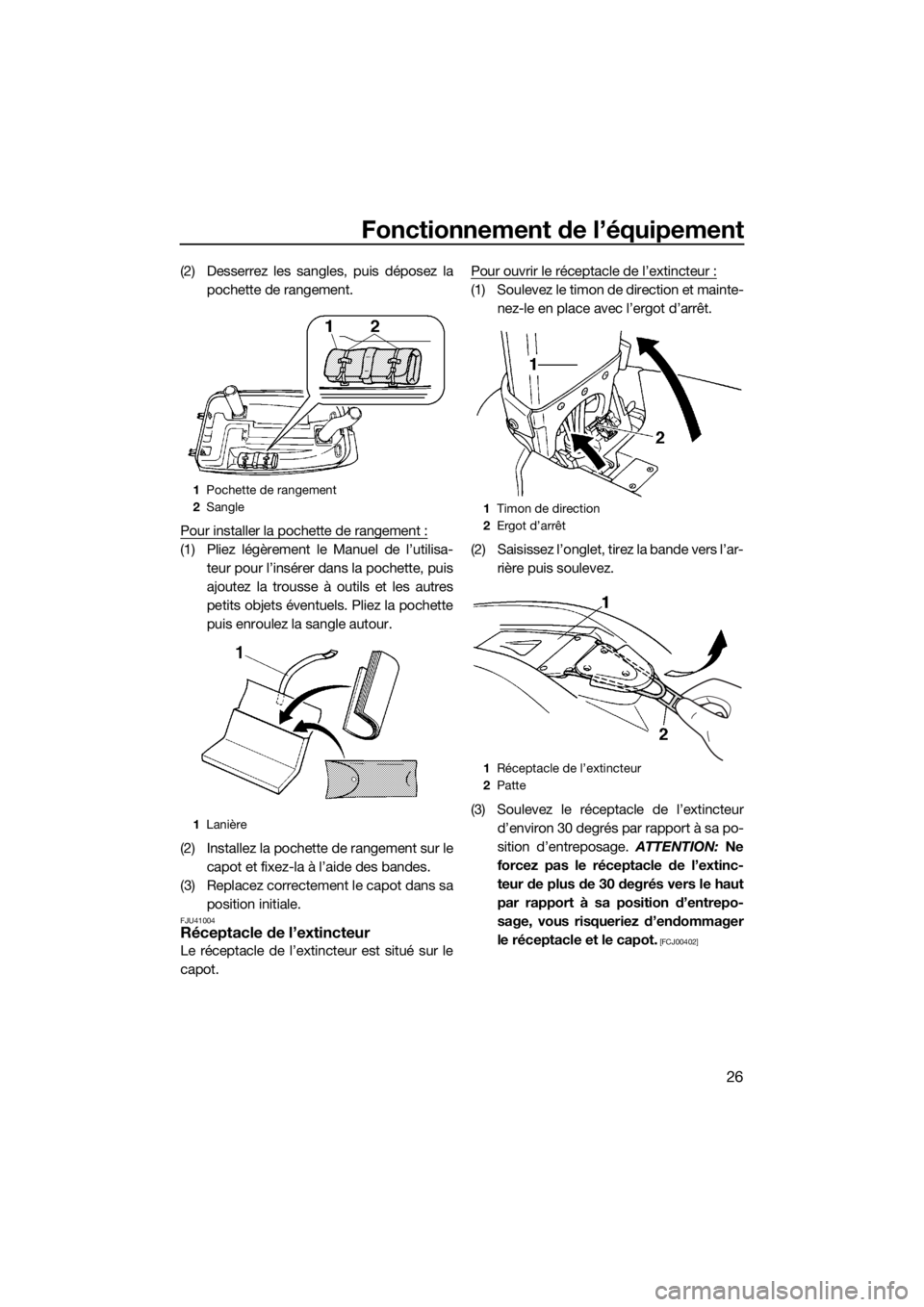 YAMAHA SUPERJET 2017  Notices Demploi (in French) Fonctionnement de l’équipement
26
(2) Desserrez les sangles, puis déposez la
pochette de rangement.
Pour installer la pochette de rangement :
(1) Pliez légèrement le Manuel de l’utilisa-
teur 