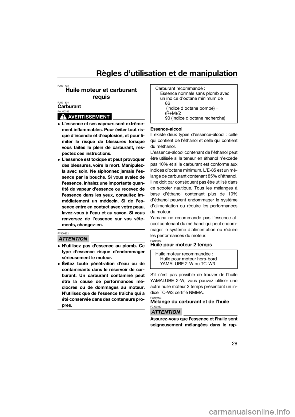 YAMAHA SUPERJET 2017  Notices Demploi (in French) Règles d’utilisation et de manipulation
28
FJU31793
Huile moteur et carburant 
requis
FJU31834Carburant
AVERTISSEMENT
FWJ00283
L’essence et ses vapeurs sont extrême-
ment inflammables. Pour 