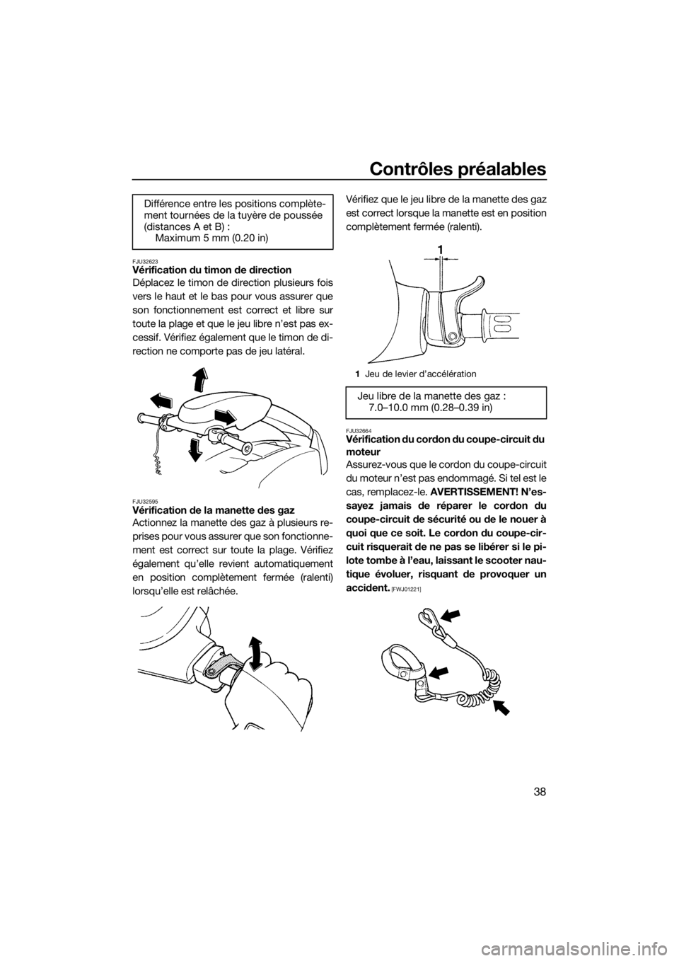 YAMAHA SUPERJET 2017  Notices Demploi (in French) Contrôles préalables
38
FJU32623Vérification du timon de direction
Déplacez le timon de direction plusieurs fois
vers le haut et le bas pour vous assurer que
son fonctionnement est correct et libr