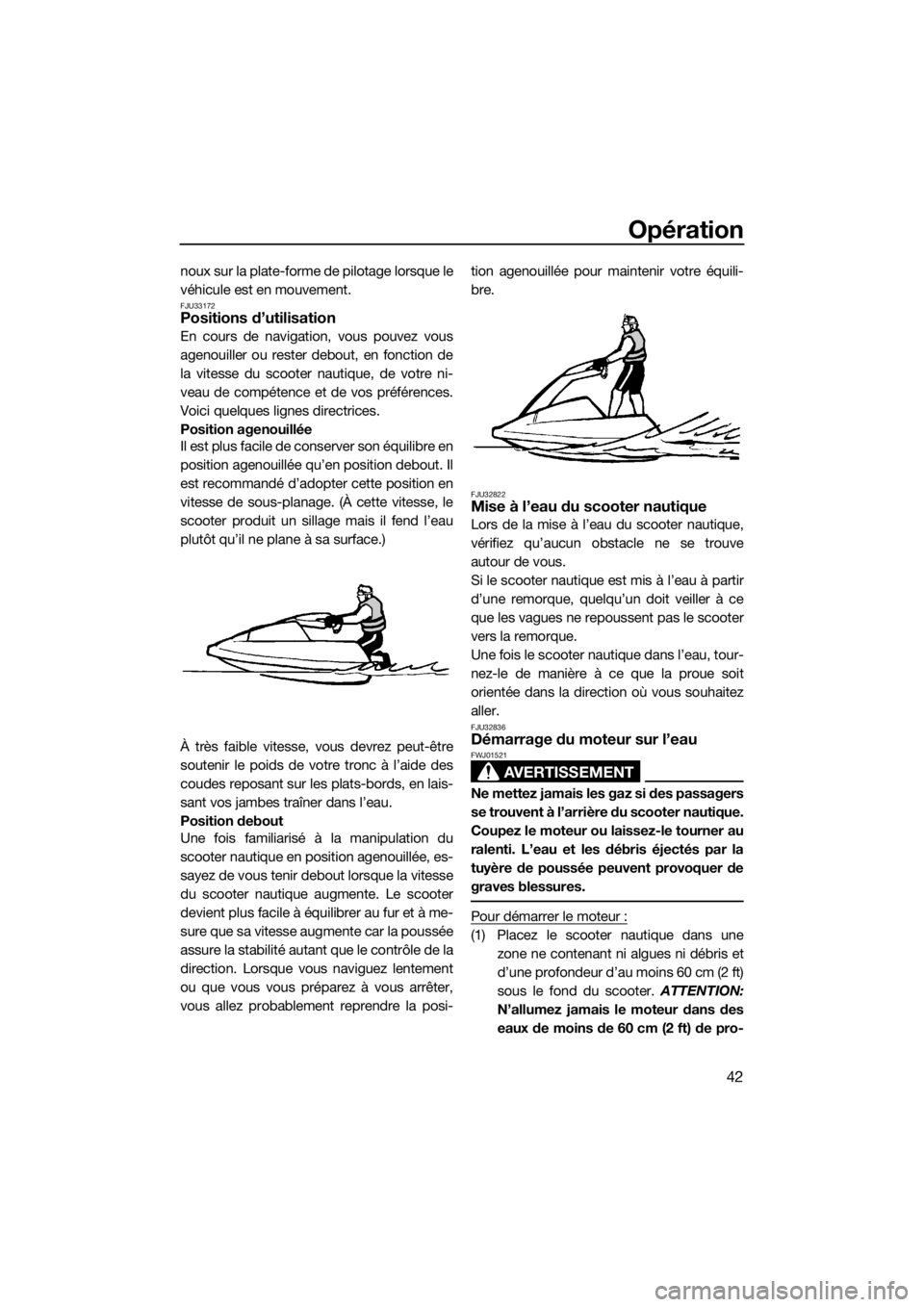 YAMAHA SUPERJET 2017 Notices Demploi (in French) Opération
42
noux sur la plate-forme de pilotage lorsque le
véhicule est en mouvement.
FJU33172Positions d’utilisation
En cours de navigation, vous pouvez vous
agenouiller ou rester debout, en fon YAMAHA SUPERJET 2017 Notices Demploi (in French) Opération
42
noux sur la plate-forme de pilotage lorsque le
véhicule est en mouvement.
FJU33172Positions d’utilisation
En cours de navigation, vous pouvez vous
agenouiller ou rester debout, en fon