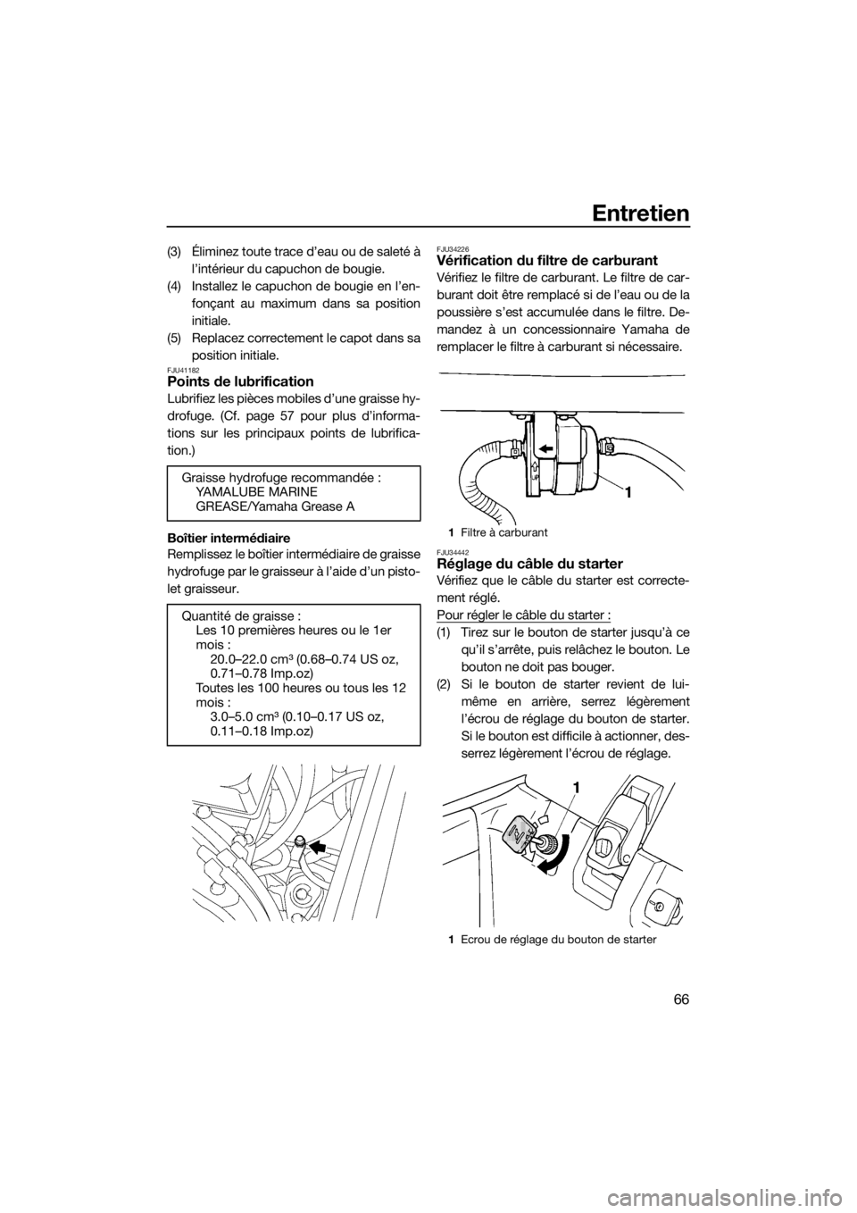 YAMAHA SUPERJET 2017  Notices Demploi (in French) Entretien
66
(3) Éliminez toute trace d’eau ou de saleté à
l’intérieur du capuchon de bougie.
(4) Installez le capuchon de bougie en l’en-
fonçant au maximum dans sa position
initiale.
(5) 