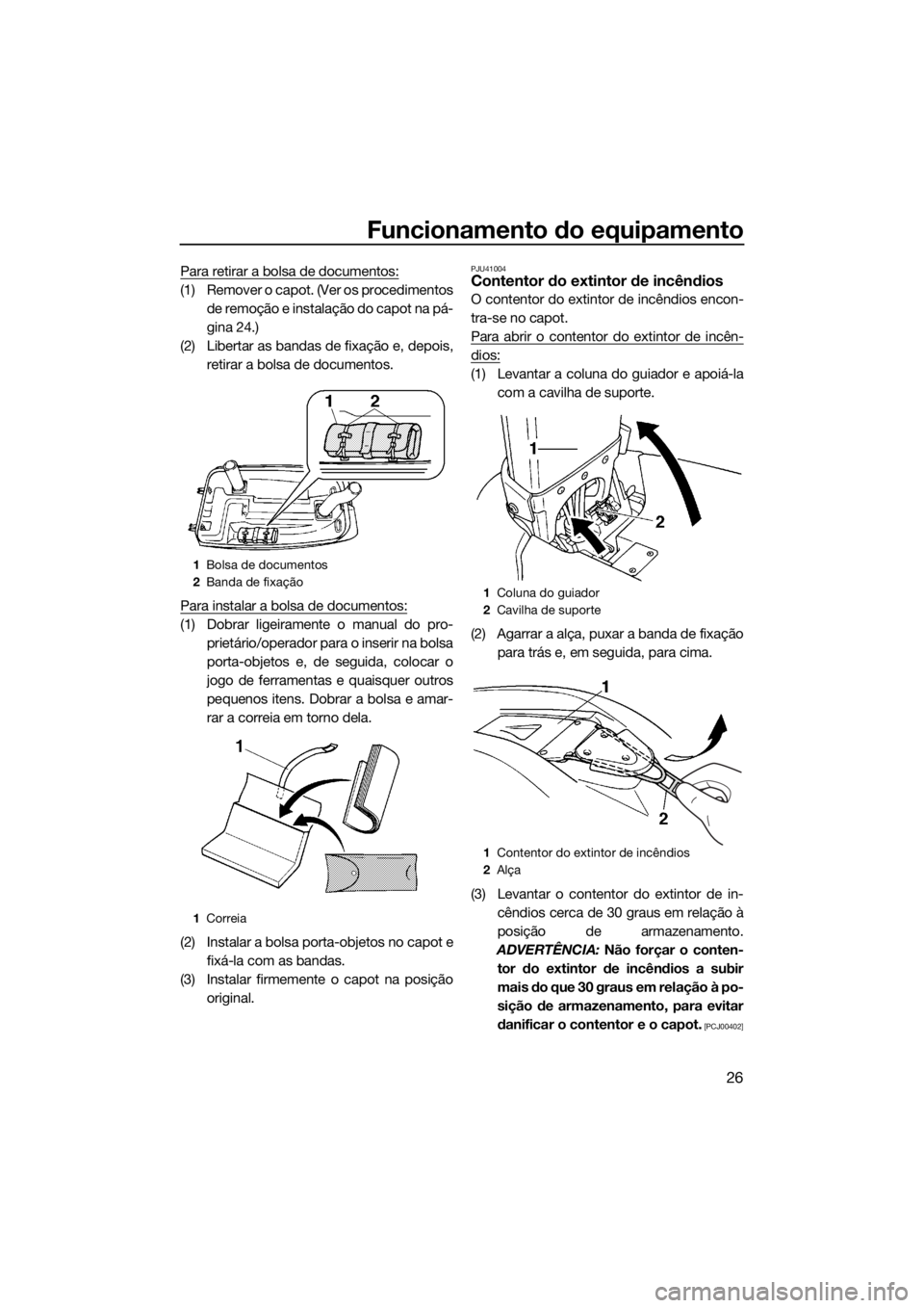 YAMAHA SUPERJET 2017 Manual de utilização (in Portuguese) Funcionamento do equipamento
26
Para retirar a bolsa de documentos:
(1) Remover o capot. (Ver os procedimentos
de remoção e instalação do capot na pá-
gina 24.)
(2) Libertar as bandas de fixaçã YAMAHA SUPERJET 2017 Manual de utilização (in Portuguese) Funcionamento do equipamento
26
Para retirar a bolsa de documentos:
(1) Remover o capot. (Ver os procedimentos
de remoção e instalação do capot na pá-
gina 24.)
(2) Libertar as bandas de fixaçã