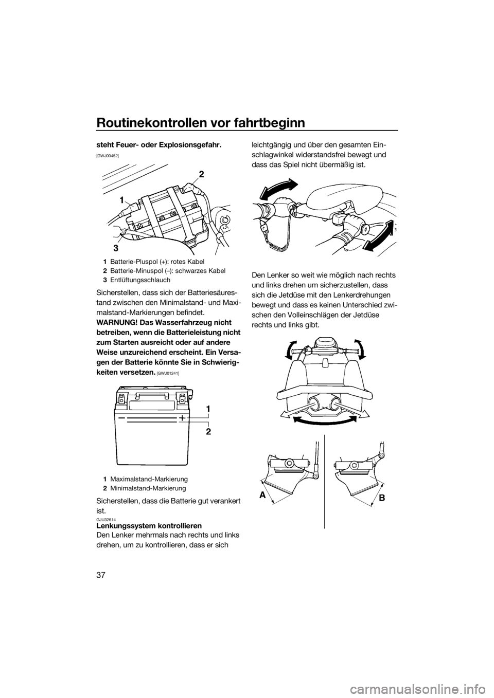 YAMAHA SUPERJET 2016  Betriebsanleitungen (in German) Routinekontrollen vor fahrtbeginn
37
steht Feuer- oder Explosionsgefahr. 
[GWJ00452]
Sicherstellen, dass sich der Batteriesäures-
tand zwischen den Minimalstand- und Maxi-
malstand-Markierungen befin
