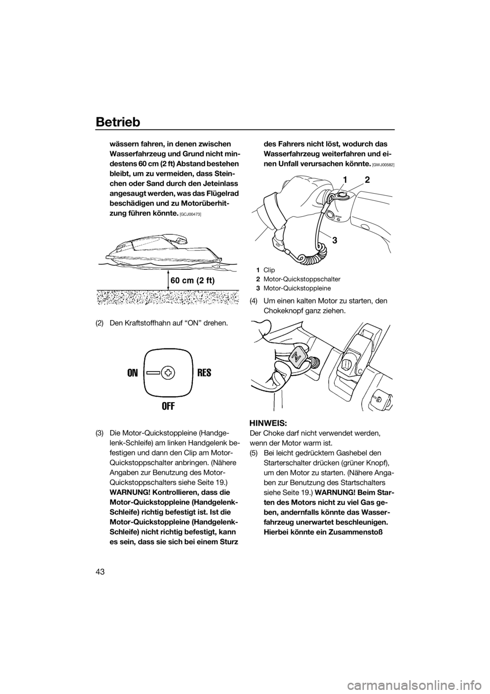 YAMAHA SUPERJET 2016  Betriebsanleitungen (in German) Betrieb
43
wässern fahren, in denen zwischen 
Wasserfahrzeug und Grund nicht min-
destens 60 cm (2 ft) Abstand bestehen 
bleibt, um zu vermeiden, dass Stein-
chen oder Sand durch den Jeteinlass 
ange