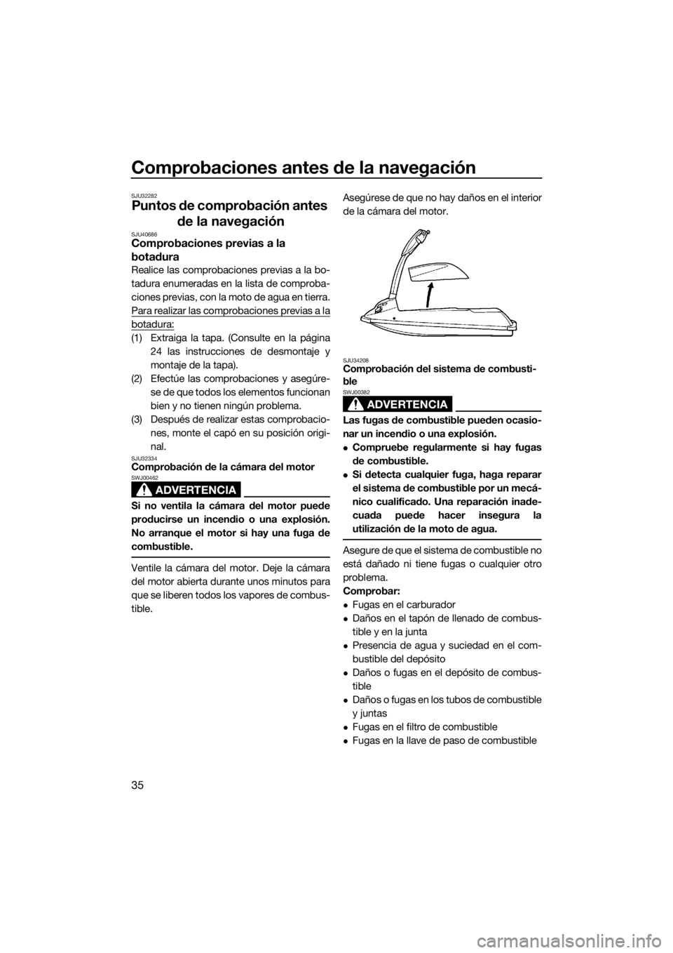 YAMAHA SUPERJET 2016 Manuale de Empleo (in Spanish) Comprobaciones antes de la navegación
35
SJU32282
Puntos de comprobación antes
de la navegación
SJU40686Comprobaciones previas a la
botadura
Realice las comprobaciones previas a la bo-
tadura enu YAMAHA SUPERJET 2016 Manuale de Empleo (in Spanish) Comprobaciones antes de la navegación
35
SJU32282
Puntos de comprobación antes
de la navegación
SJU40686Comprobaciones previas a la
botadura
Realice las comprobaciones previas a la bo-
tadura enu