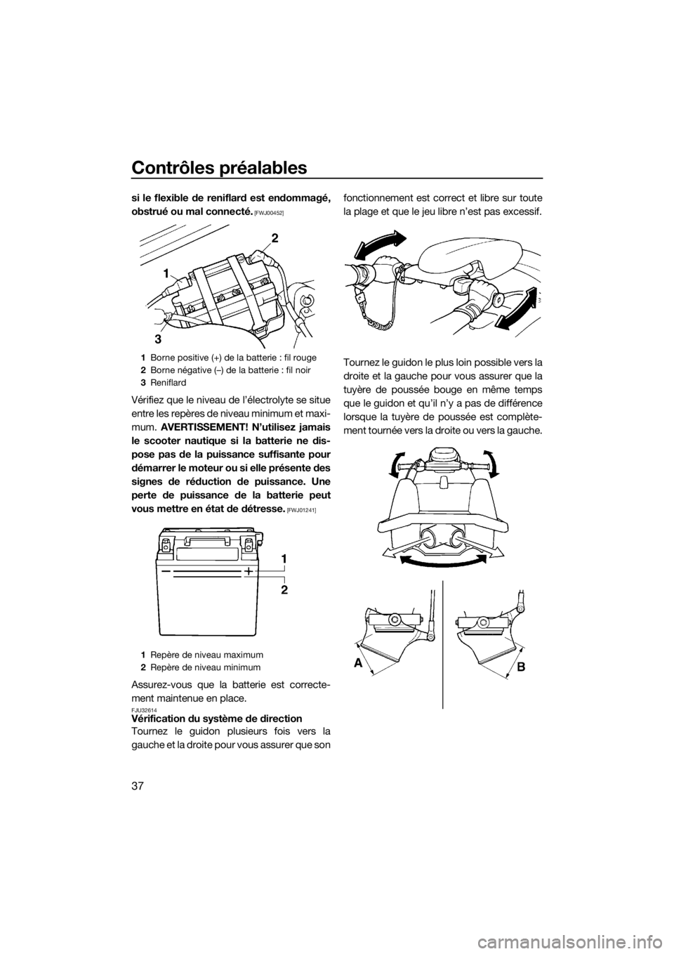 YAMAHA SUPERJET 2016  Notices Demploi (in French) Contrôles préalables
37
si le flexible de reniflard est endommagé,
obstrué ou mal connecté.
 [FWJ00452]
Vérifiez que le niveau de l’électrolyte se situe
entre les repères de niveau minimum e