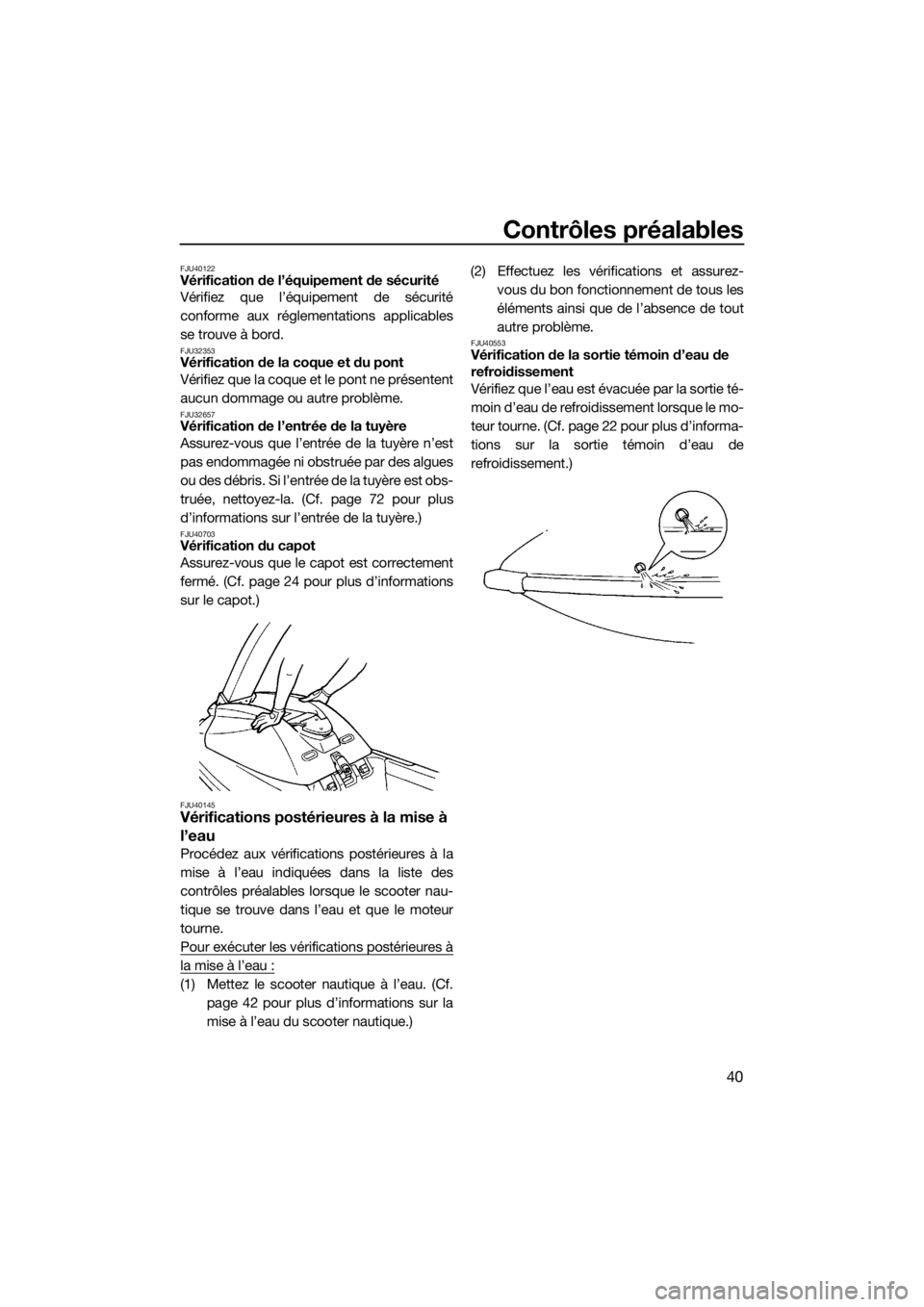 YAMAHA SUPERJET 2016  Notices Demploi (in French) Contrôles préalables
40
FJU40122Vérification de l’équipement de sécurité
Vérifiez que l’équipement de sécurité
conforme aux réglementations applicables
se trouve à bord.
FJU32353Vérif