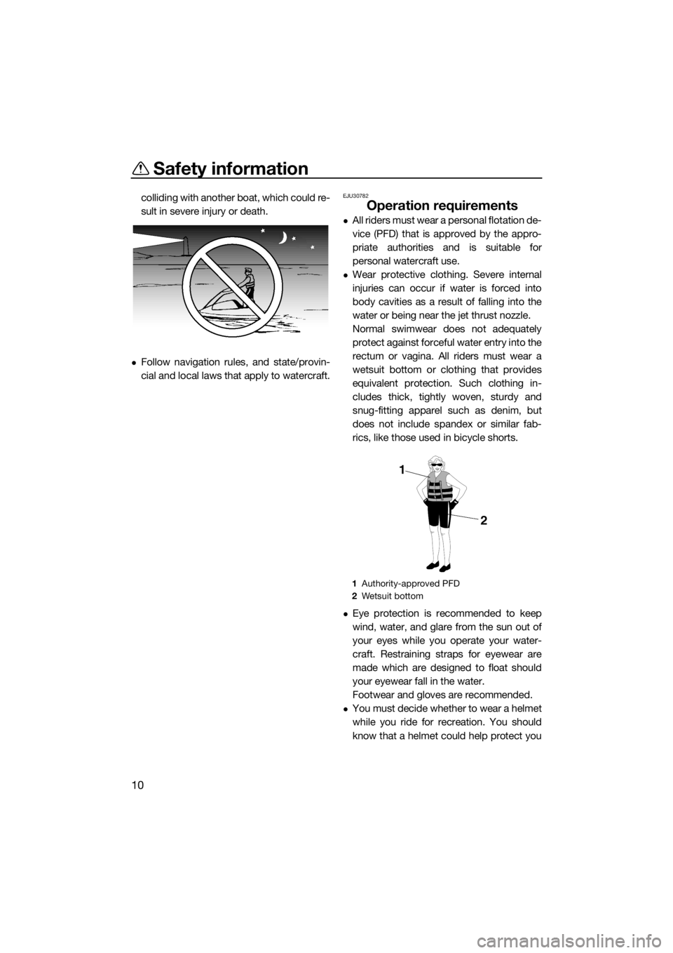 YAMAHA SUPERJET 2015 User Guide Safety information
10
colliding with another boat, which could re-
sult in severe injury or death.
Follow navigation rules, and state/provin-
cial and local laws that apply to watercraft.
EJU30782
YAMAHA SUPERJET 2015 User Guide Safety information
10
colliding with another boat, which could re-
sult in severe injury or death.
Follow navigation rules, and state/provin-
cial and local laws that apply to watercraft.
EJU30782