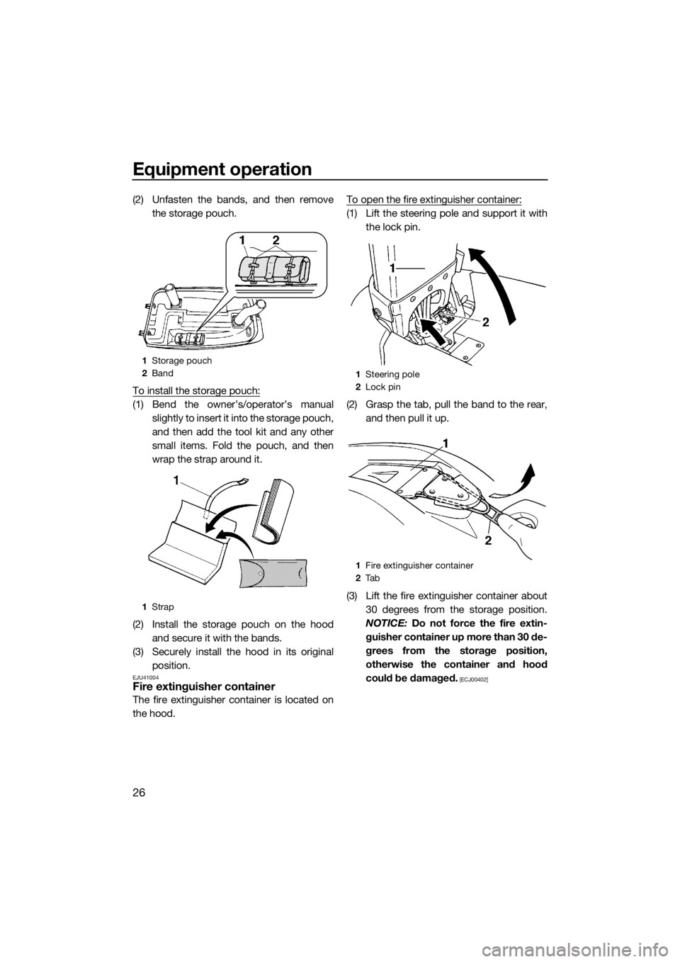 YAMAHA SUPERJET 2015 Owners Guide Equipment operation
26
(2) Unfasten the bands, and then removethe storage pouch.
To install the storage pouch:
(1) Bend the owner’s/operator’s manual slightly to insert it into the storage pouch,
YAMAHA SUPERJET 2015 Owners Guide Equipment operation
26
(2) Unfasten the bands, and then removethe storage pouch.
To install the storage pouch:
(1) Bend the owner’s/operator’s manual slightly to insert it into the storage pouch,