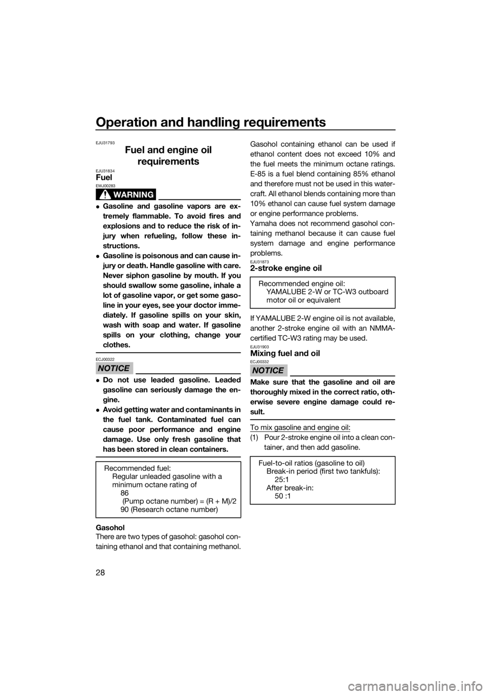 YAMAHA SUPERJET 2015 Owners Guide Operation and handling requirements
28
EJU31793
Fuel and engine oil requirements
EJU31834Fuel
WARNING
EWJ00283
Gasoline and gasoline vapors are ex-
tremely flammable. To avoid fires and
explosions 