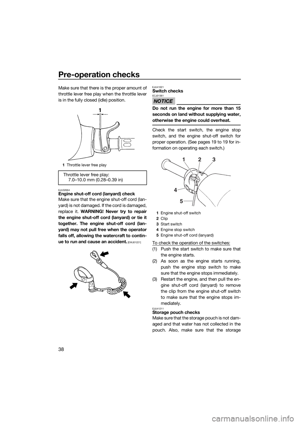 YAMAHA SUPERJET 2015  Owners Manual Pre-operation checks
38
Make sure that there is the proper amount of
throttle lever free play when the throttle lever
is in the fully closed (idle) position.
EJU32664Engine shut-off cord (lanyard) che