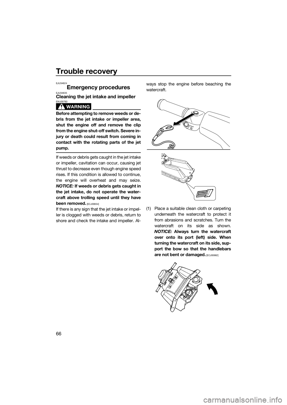 YAMAHA SUPERJET 2015  Owners Manual Trouble recovery
66
EJU34624
Emergency proceduresEJU34635Cleaning the jet intake and impeller
WARNING
EWJ00783
Before attempting to remove weeds or de-
bris from the jet intake or impeller area,
shut 