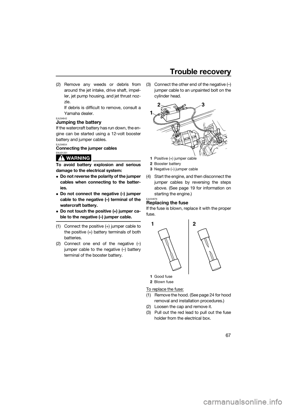 YAMAHA SUPERJET 2015 Manual PDF Trouble recovery
67
(2) Remove any weeds or debris fromaround the jet intake, drive shaft, impel-
ler, jet pump housing, and jet thrust noz-
zle.
If debris is difficult to remove, consult a
Yamaha dea