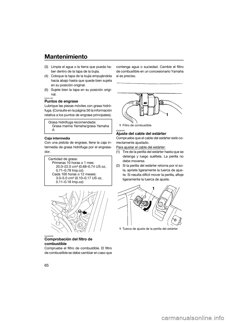 YAMAHA SUPERJET 2015 Manuale de Empleo (in Spanish) Mantenimiento
65
(3) Limpie el agua o la tierra que pueda ha-ber dentro de la tapa de la bujía.
(4) Coloque la tapa de la bujía empujándola hacia abajo hasta que quede bien sujeta
en su posición o YAMAHA SUPERJET 2015 Manuale de Empleo (in Spanish) Mantenimiento
65
(3) Limpie el agua o la tierra que pueda ha-ber dentro de la tapa de la bujía.
(4) Coloque la tapa de la bujía empujándola hacia abajo hasta que quede bien sujeta
en su posición o