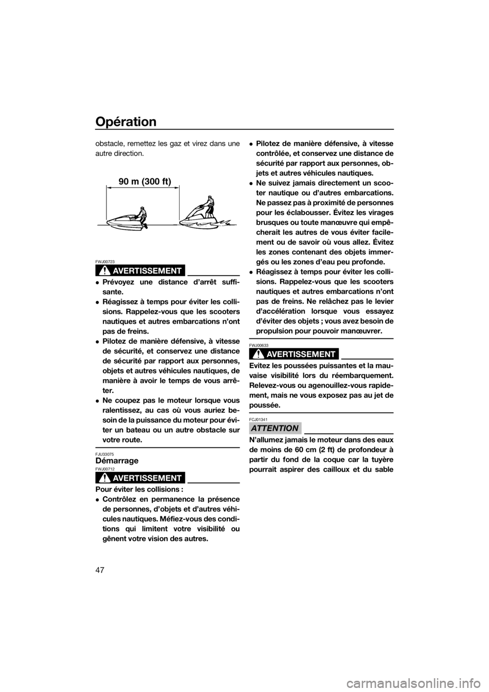 YAMAHA SUPERJET 2015 Notices Demploi (in French) Opération
47
obstacle, remettez les gaz et virez dans une
autre direction.
AVERTISSEMENT
FWJ00723
Prévoyez une distance d’arrêt suffi-
sante.
Réagissez à temps pour éviter les colli-
sio YAMAHA SUPERJET 2015 Notices Demploi (in French) Opération
47
obstacle, remettez les gaz et virez dans une
autre direction.
AVERTISSEMENT
FWJ00723
Prévoyez une distance d’arrêt suffi-
sante.
Réagissez à temps pour éviter les colli-
sio