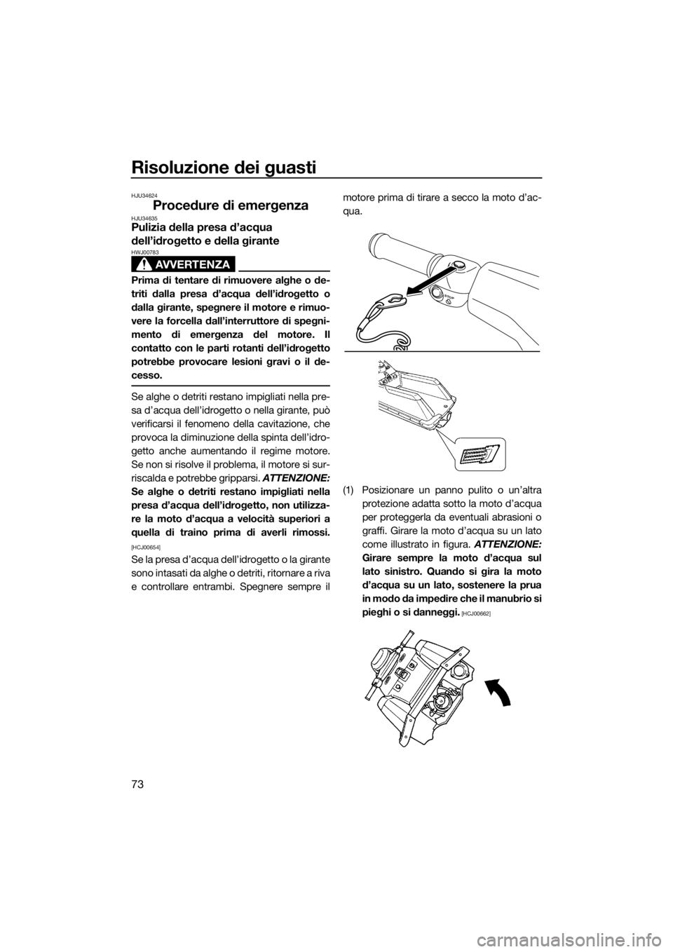 YAMAHA SUPERJET 2015 Manuale duso (in Italian) Risoluzione dei guasti
73
HJU34624
Procedure di emergenzaHJU34635Pulizia della presa d’acqua
dell’idrogetto e della girante
AVVERTENZA
HWJ00783
Prima di tentare di rimuovere alghe o de-
triti dal YAMAHA SUPERJET 2015 Manuale duso (in Italian) Risoluzione dei guasti
73
HJU34624
Procedure di emergenzaHJU34635Pulizia della presa d’acqua
dell’idrogetto e della girante
AVVERTENZA
HWJ00783
Prima di tentare di rimuovere alghe o de-
triti dal