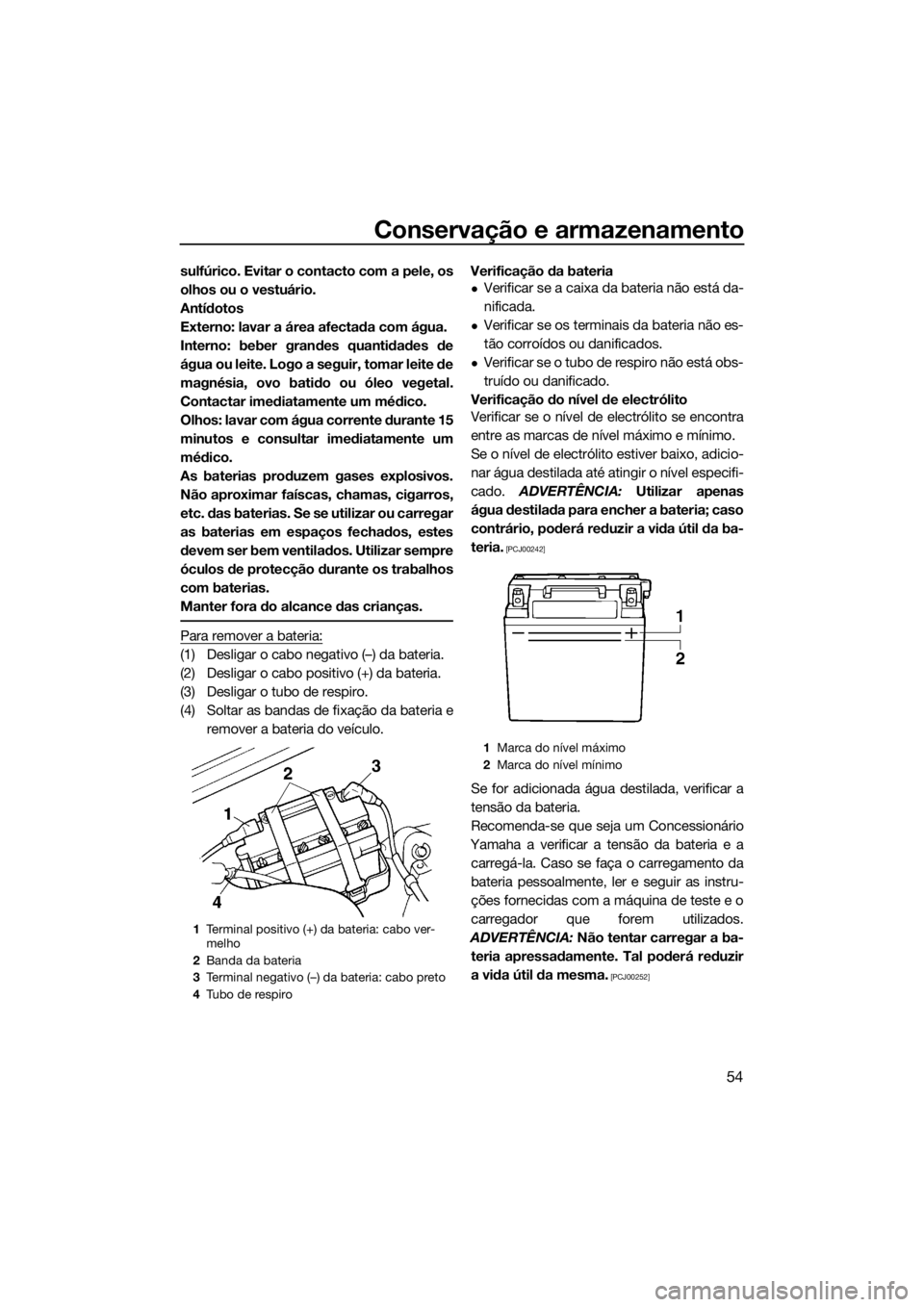 YAMAHA SUPERJET 2015 Manual de utilização (in Portuguese) Conservação e armazenamento
54
sulfúrico. Evitar o contacto com a pele, os
olhos ou o vestuário.
Antídotos
Externo: lavar a área afectada com água.
Interno: beber grandes quantidades de
água o YAMAHA SUPERJET 2015 Manual de utilização (in Portuguese) Conservação e armazenamento
54
sulfúrico. Evitar o contacto com a pele, os
olhos ou o vestuário.
Antídotos
Externo: lavar a área afectada com água.
Interno: beber grandes quantidades de
água o