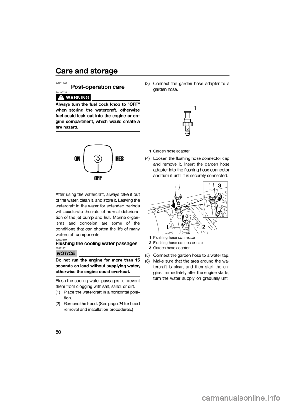 YAMAHA SUPERJET 2014 Workshop Manual Care and storage
50
EJU41192
Post-operation care
WARNING
EWJ00321
Always turn the fuel cock knob to “OFF”
when storing the watercraft, otherwise
fuel could leak out into the engine or en-
gine com