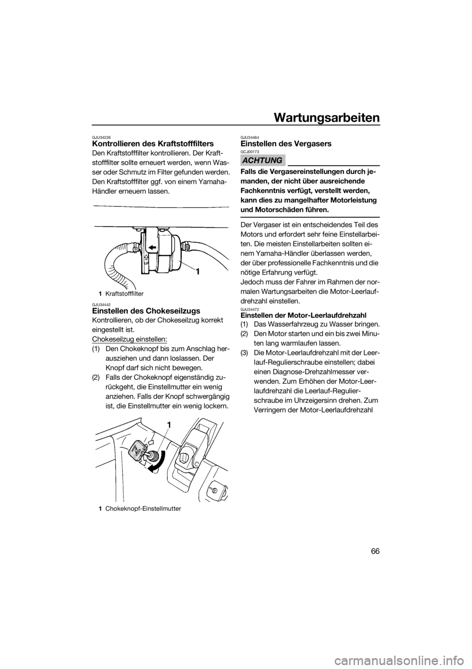 YAMAHA SUPERJET 2014 Betriebsanleitungen (in German) Wartungsarbeiten
66
GJU34226Kontrollieren des Kraftstofffilters
Den Kraftstofffilter kontrollieren. Der Kraft-
stofffilter sollte erneuert werden, wenn Was-
ser oder Schmutz im Filter gefunden werden. YAMAHA SUPERJET 2014 Betriebsanleitungen (in German) Wartungsarbeiten
66
GJU34226Kontrollieren des Kraftstofffilters
Den Kraftstofffilter kontrollieren. Der Kraft-
stofffilter sollte erneuert werden, wenn Was-
ser oder Schmutz im Filter gefunden werden.