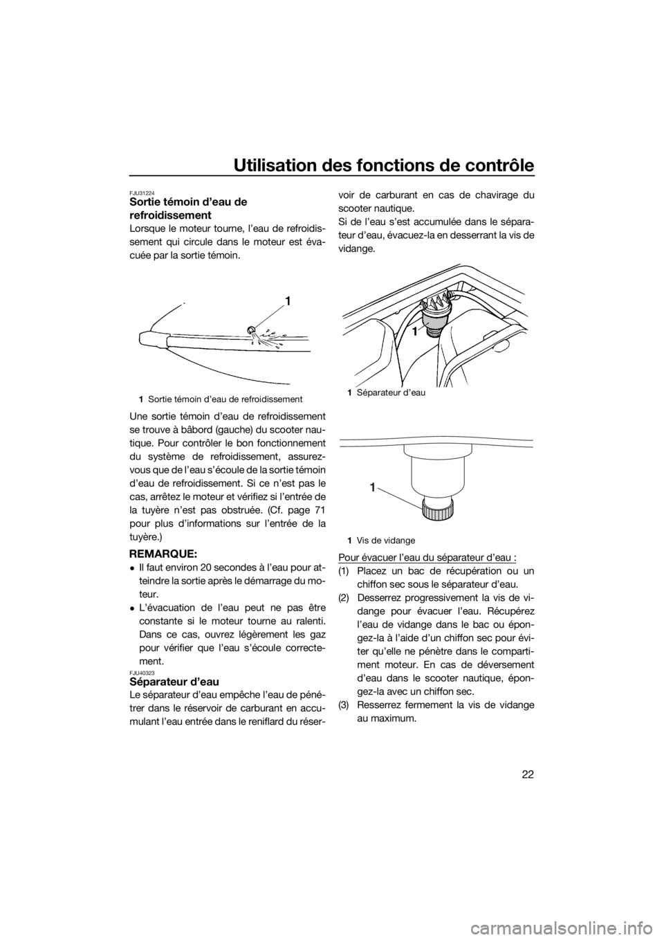 YAMAHA SUPERJET 2014 Notices Demploi (in French) Utilisation des fonctions de contrôle
22
FJU31224Sortie témoin d’eau de
refroidissement
Lorsque le moteur tourne, l’eau de refroidis-
sement qui circule dans le moteur est éva-
cuée par la so YAMAHA SUPERJET 2014 Notices Demploi (in French) Utilisation des fonctions de contrôle
22
FJU31224Sortie témoin d’eau de
refroidissement
Lorsque le moteur tourne, l’eau de refroidis-
sement qui circule dans le moteur est éva-
cuée par la so