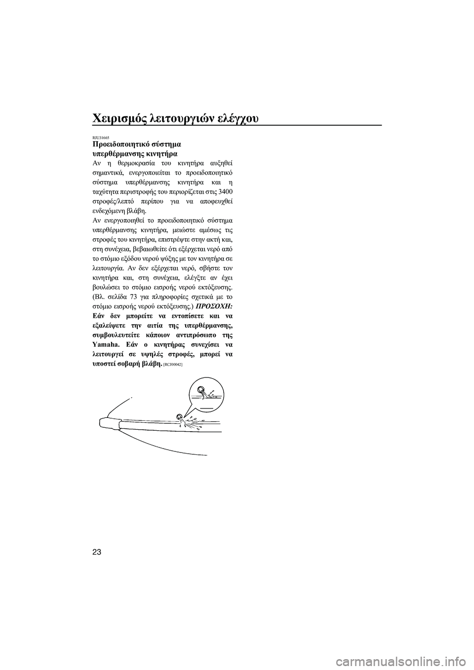 YAMAHA SUPERJET 2014  Manuale duso (in Italian) Χειρισμός λειτουργιών  ελέγχου
23
RJU31665Προειδοποιητικό  σύστημα  
υπερθέρμανσης  κινητήρα
Αν  η  θερμοκρασία  τ