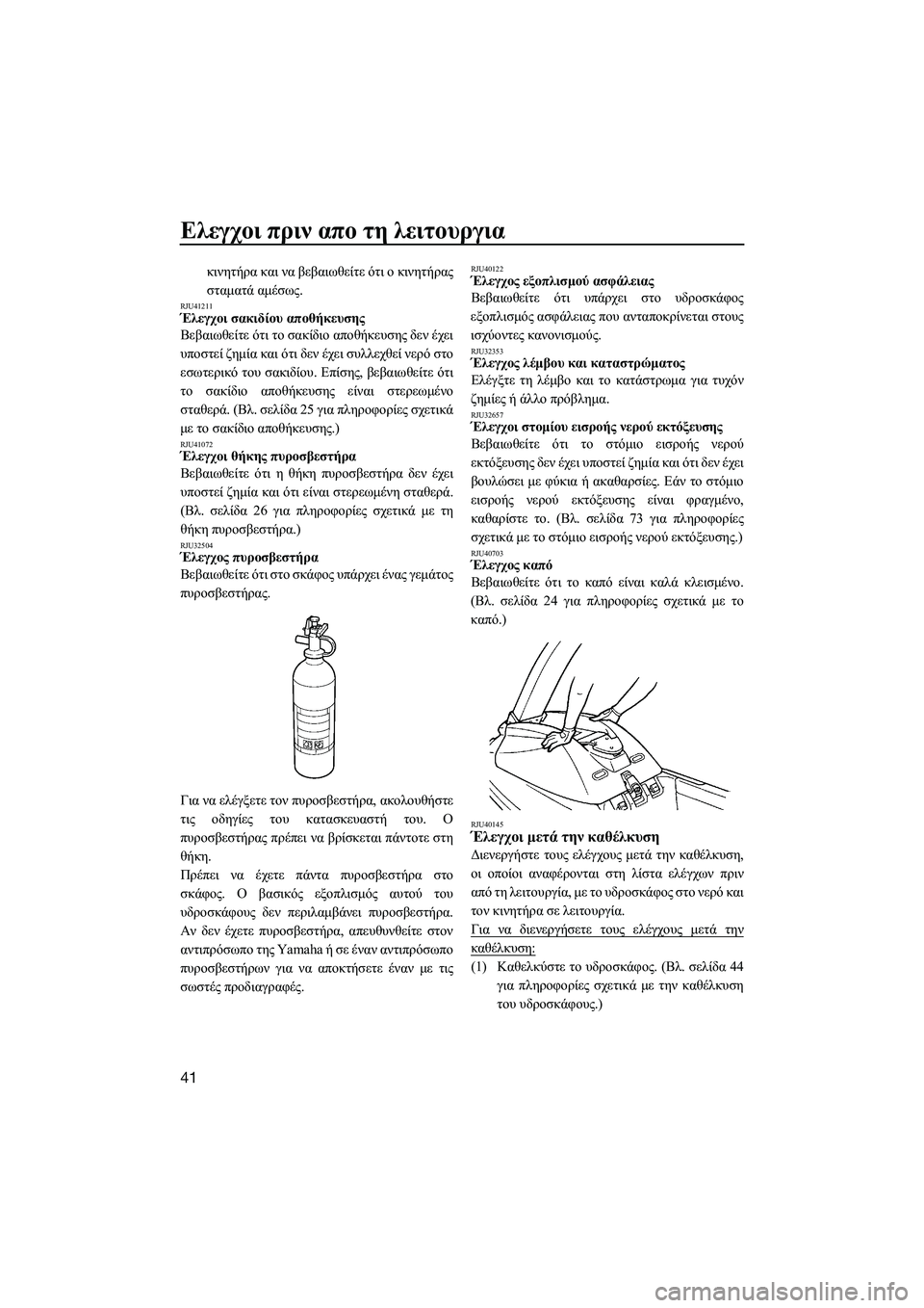 YAMAHA SUPERJET 2014  Manuale duso (in Italian) Ελεγχοι πριν  απο  τη  λειτουργια
41
κινητήρα  και  να  βεβαιωθείτε  ότι  ο  κινητήρας
σταματά  αμέσως .
RJU41211Έλεγχ