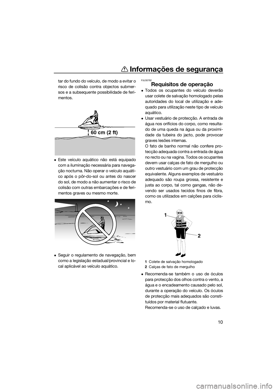 YAMAHA SUPERJET 2014 Manual de utilização (in Portuguese) Informações de segurança
10
tar do fundo do veículo, de modo a evitar o
risco de colisão contra objectos submer-
sos e a subsequente possibilidade de feri-
mentos.
Este veículo aquático não YAMAHA SUPERJET 2014 Manual de utilização (in Portuguese) Informações de segurança
10
tar do fundo do veículo, de modo a evitar o
risco de colisão contra objectos submer-
sos e a subsequente possibilidade de feri-
mentos.
Este veículo aquático não
